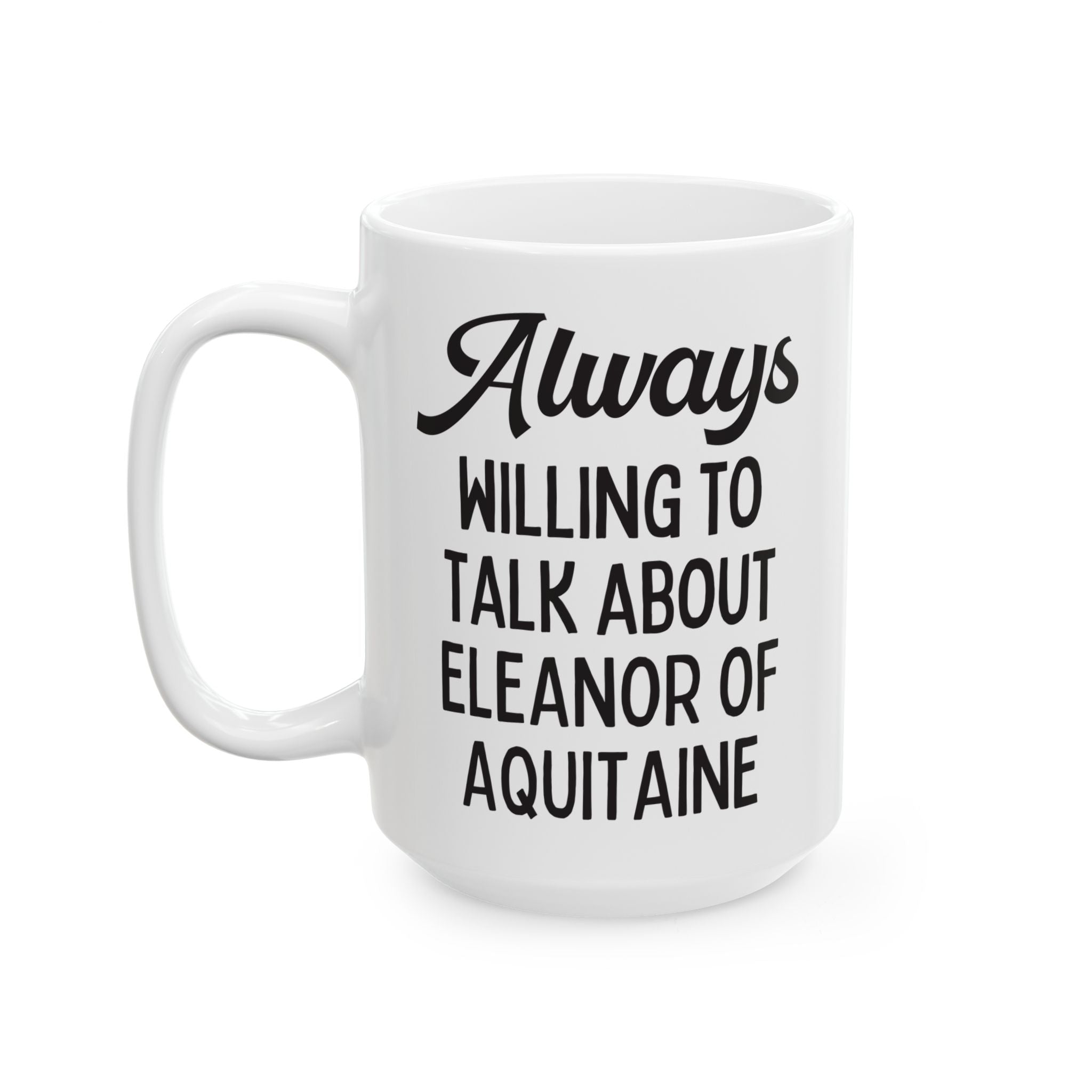 Always Willing to Talk About Eleanor of Aquitaine: European History Coffee Mug - Opal and June