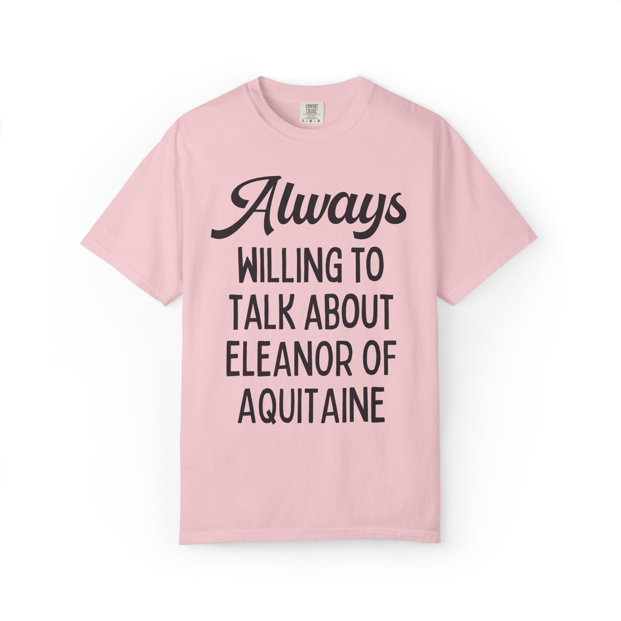 Always Willing to Talk About Eleanor of Aquitaine Tee - Opal and June