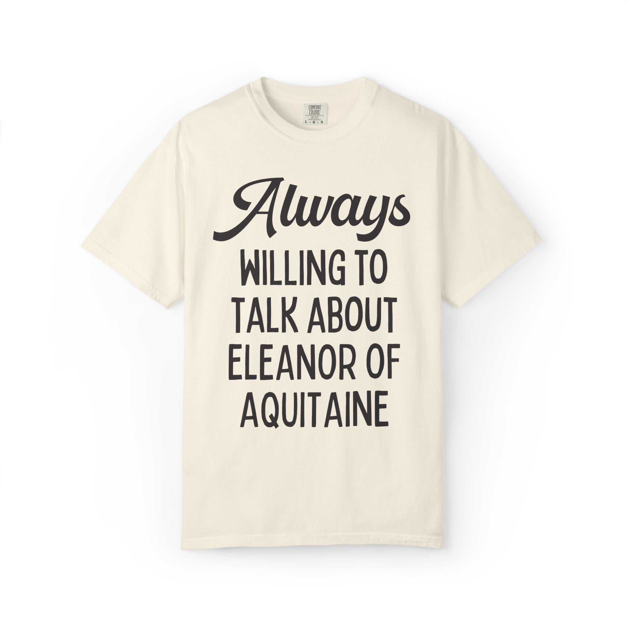 Always Willing to Talk About Eleanor of Aquitaine Tee - Opal and June