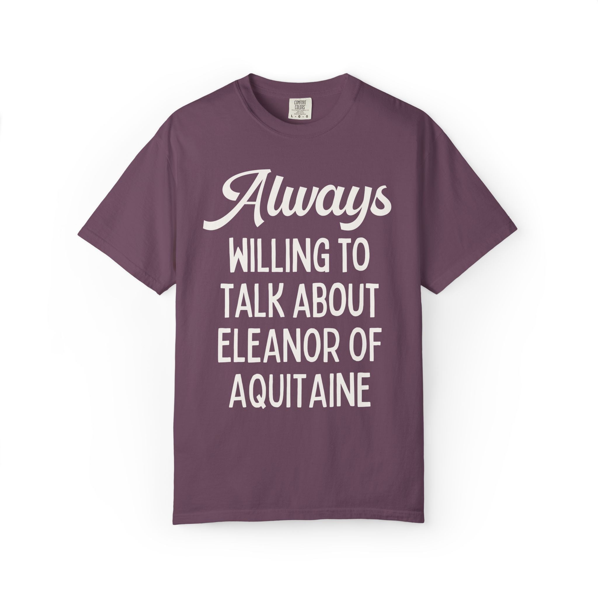 Always Willing to Talk About Eleanor of Aquitaine Tee - Opal and June