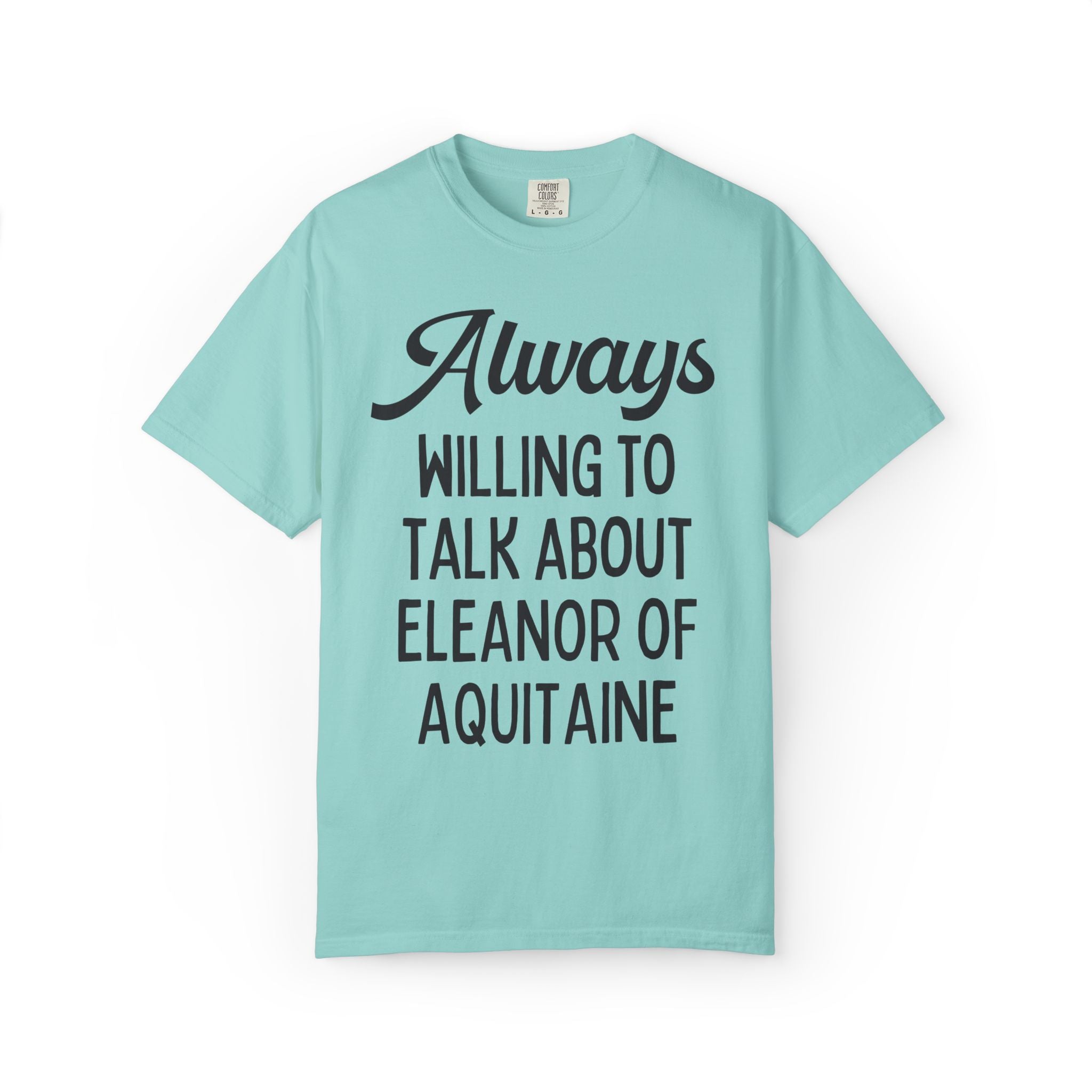 Always Willing to Talk About Eleanor of Aquitaine Tee - Opal and June