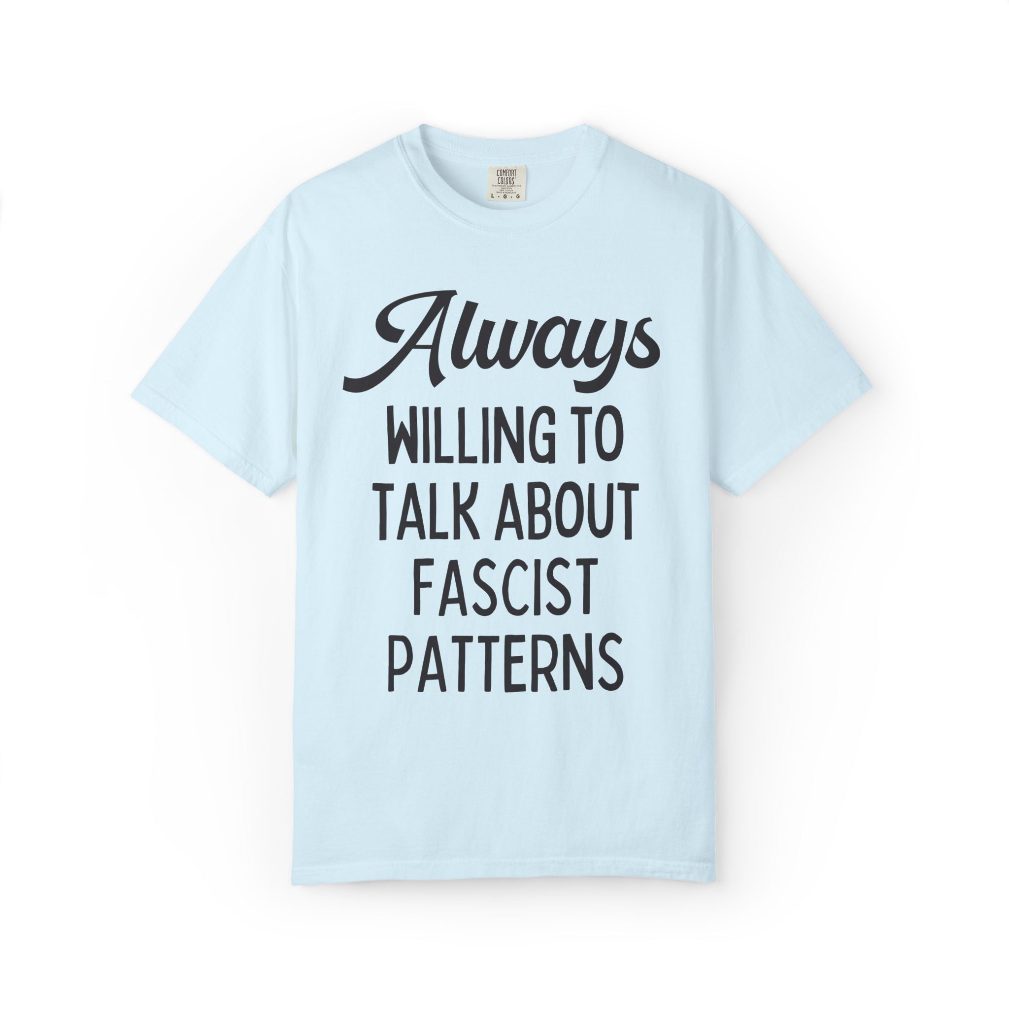 Always Willing to Talk About Fascist Patterns Tee Shirt for Democrat, Sublte Political Left Human Rights Social Justice History Lover Tee - Opal and June