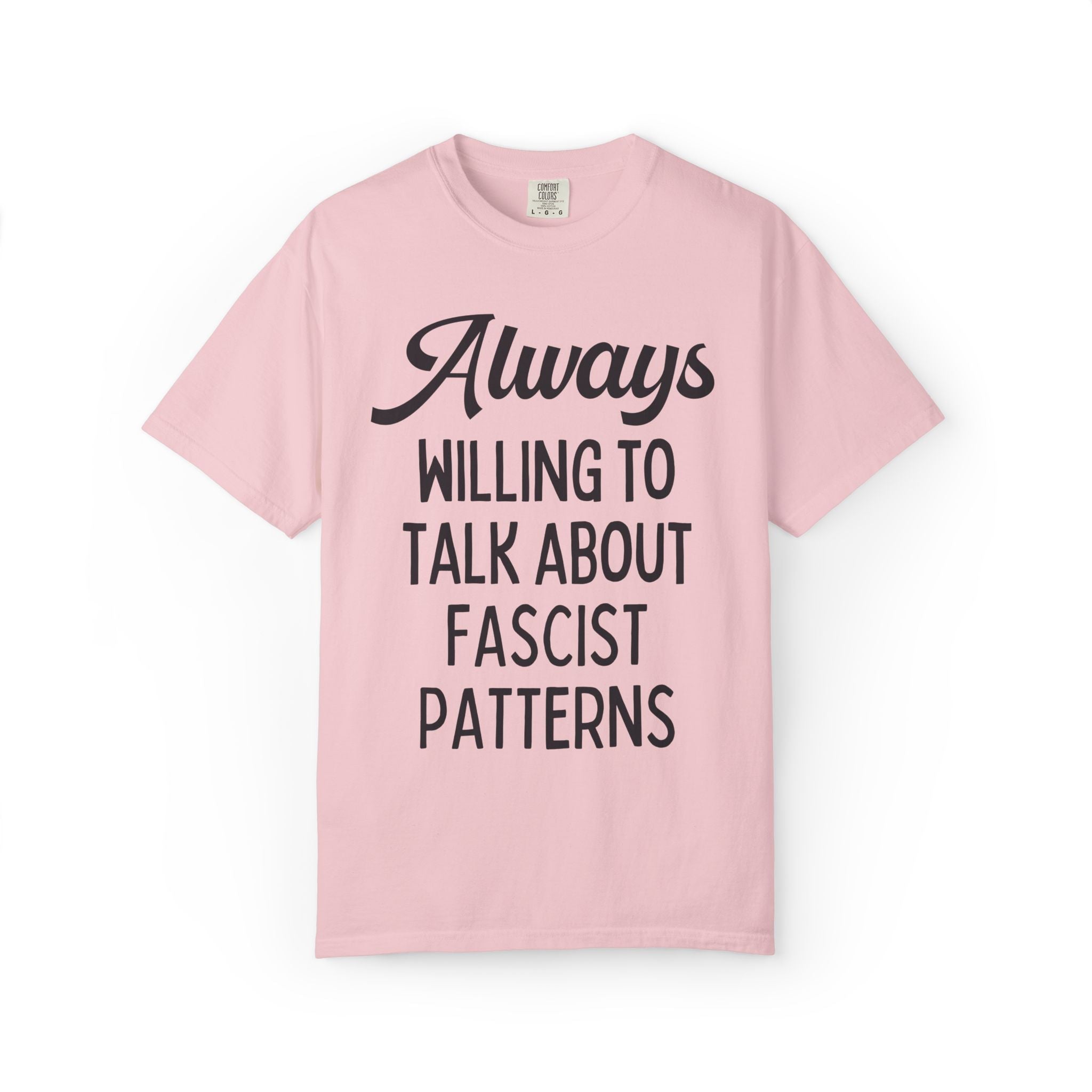 Always Willing to Talk About Fascist Patterns Tee Shirt for Democrat, Sublte Political Left Human Rights Social Justice History Lover Tee - Opal and June