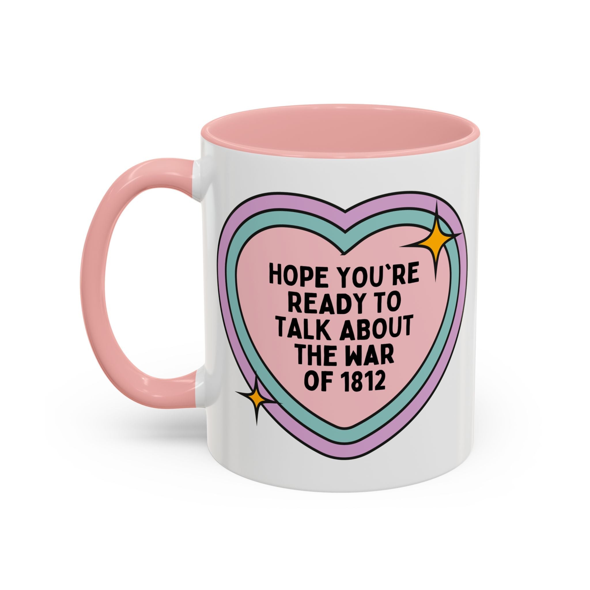 American History 11 Oz Coffee Mug: Hope You're Ready to Talk About the War of 1812, 19th Century American and English History Buff Coffee Cup with Heart - Opal and June