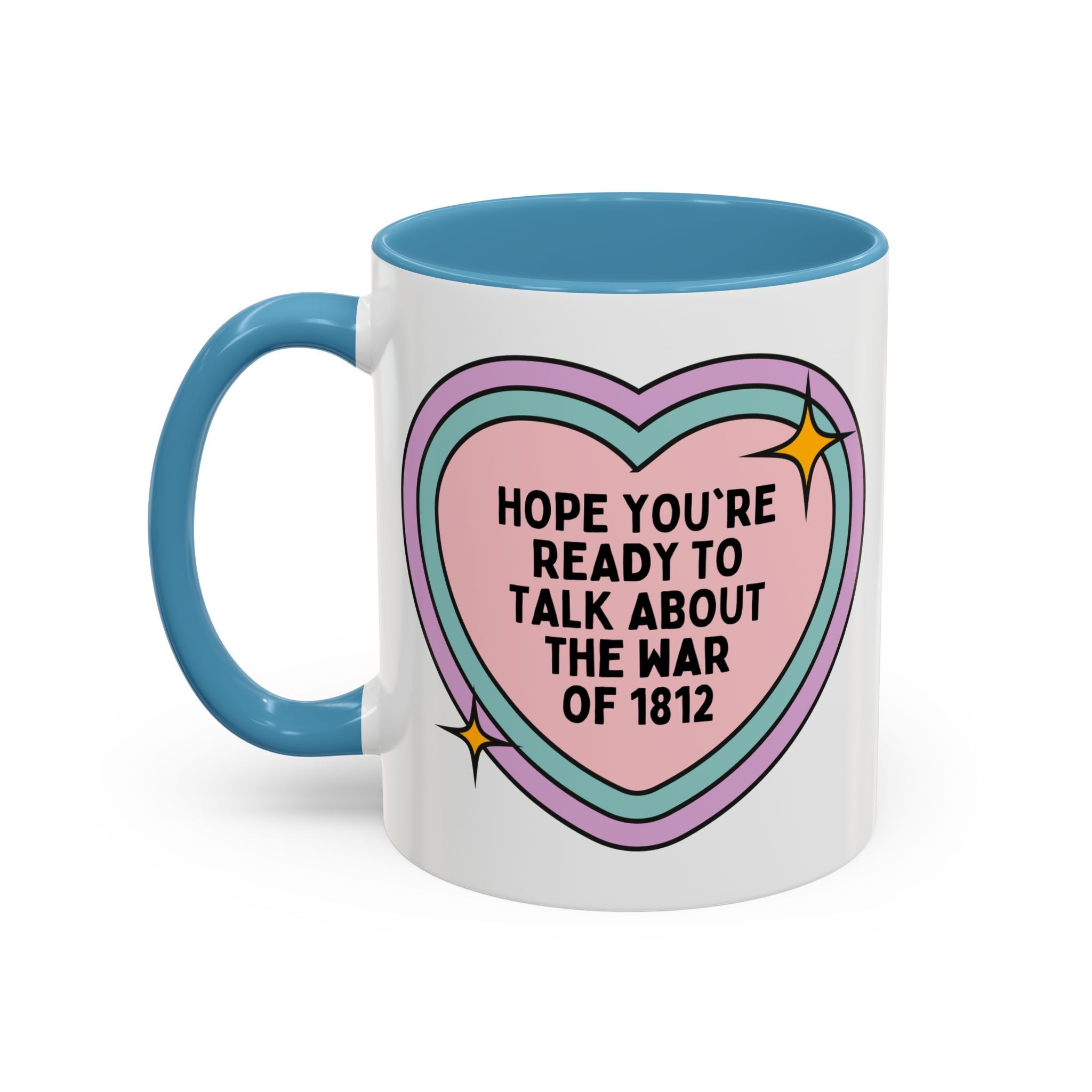 American History 11 Oz Coffee Mug: Hope You're Ready to Talk About the War of 1812, 19th Century American and English History Buff Coffee Cup with Heart - Opal and June