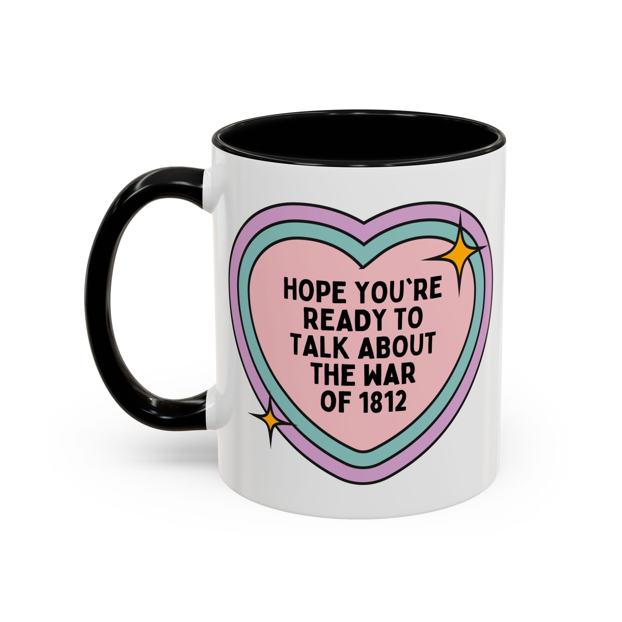 American History 11 Oz Coffee Mug: Hope You're Ready to Talk About the War of 1812, 19th Century American and English History Buff Coffee Cup with Heart - Opal and June