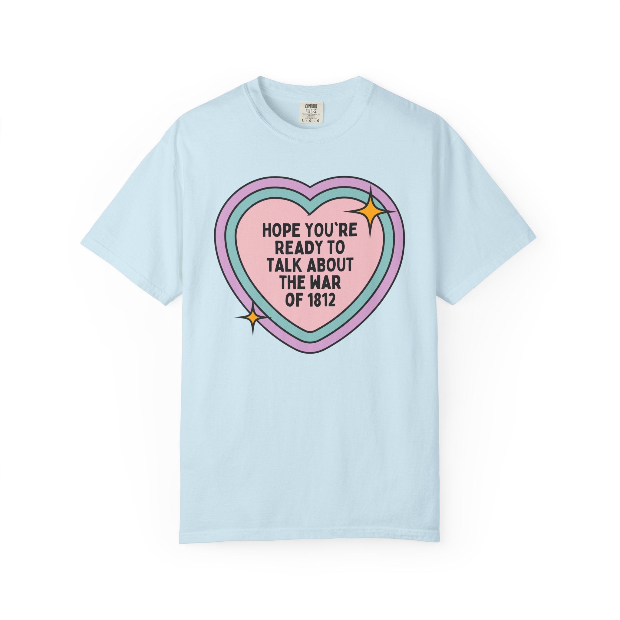 American History Tee Shirt: Hope You're Ready to Talk About the War of 1812, 19th Century American and English History Buff T-Shirt with Heart - Opal and June
