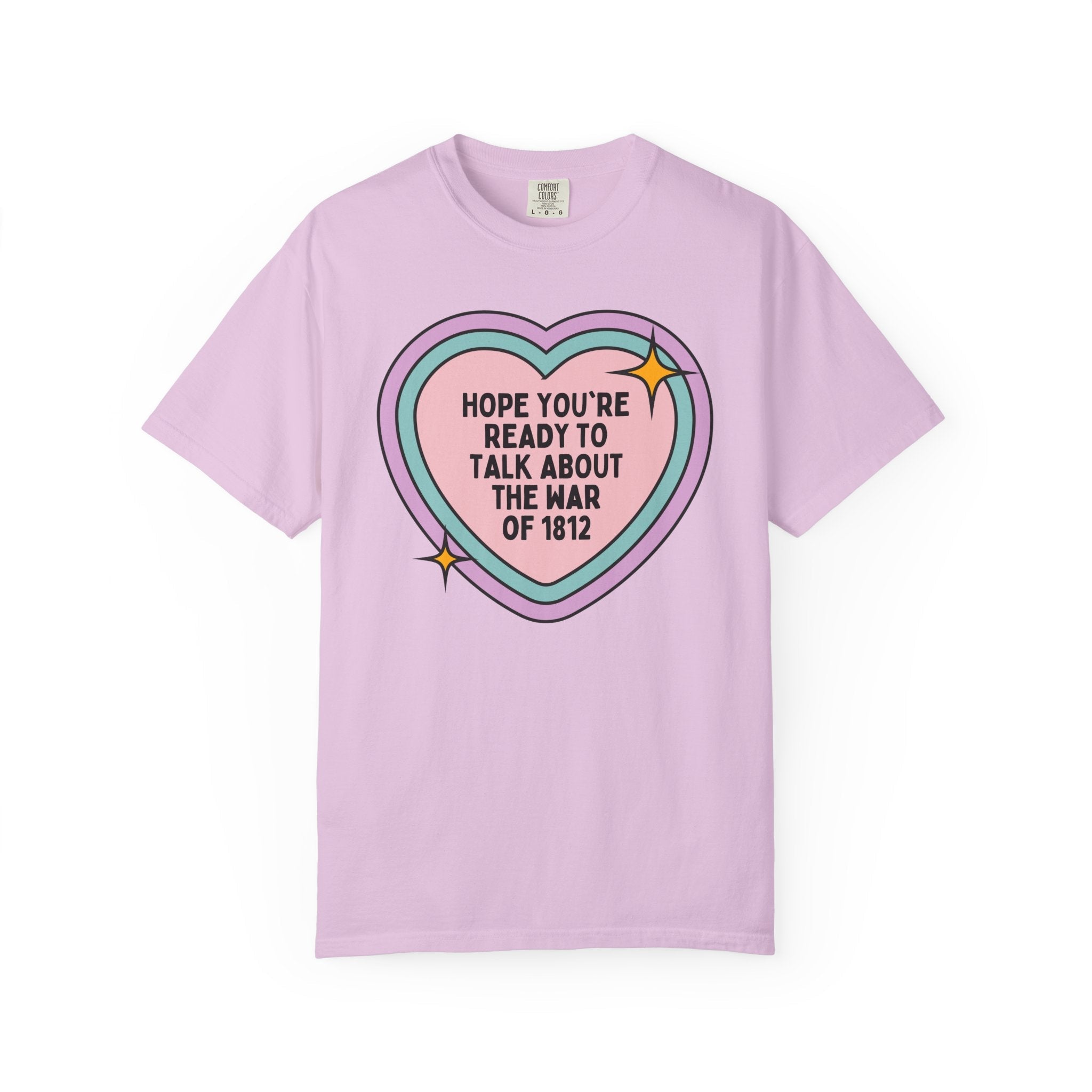 American History Tee Shirt: Hope You're Ready to Talk About the War of 1812, 19th Century American and English History Buff T-Shirt with Heart - Opal and June