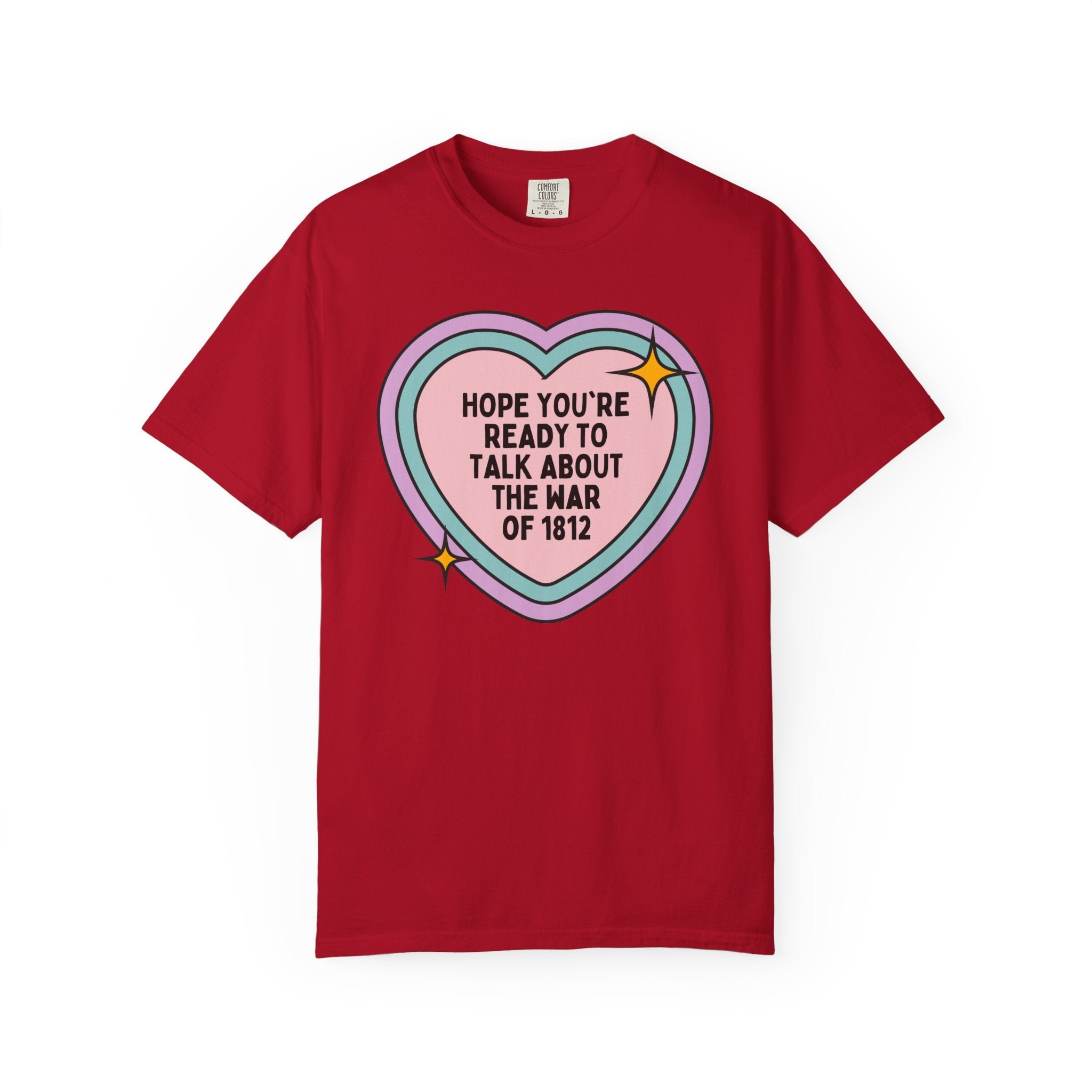American History Tee Shirt: Hope You're Ready to Talk About the War of 1812, 19th Century American and English History Buff T-Shirt with Heart - Opal and June