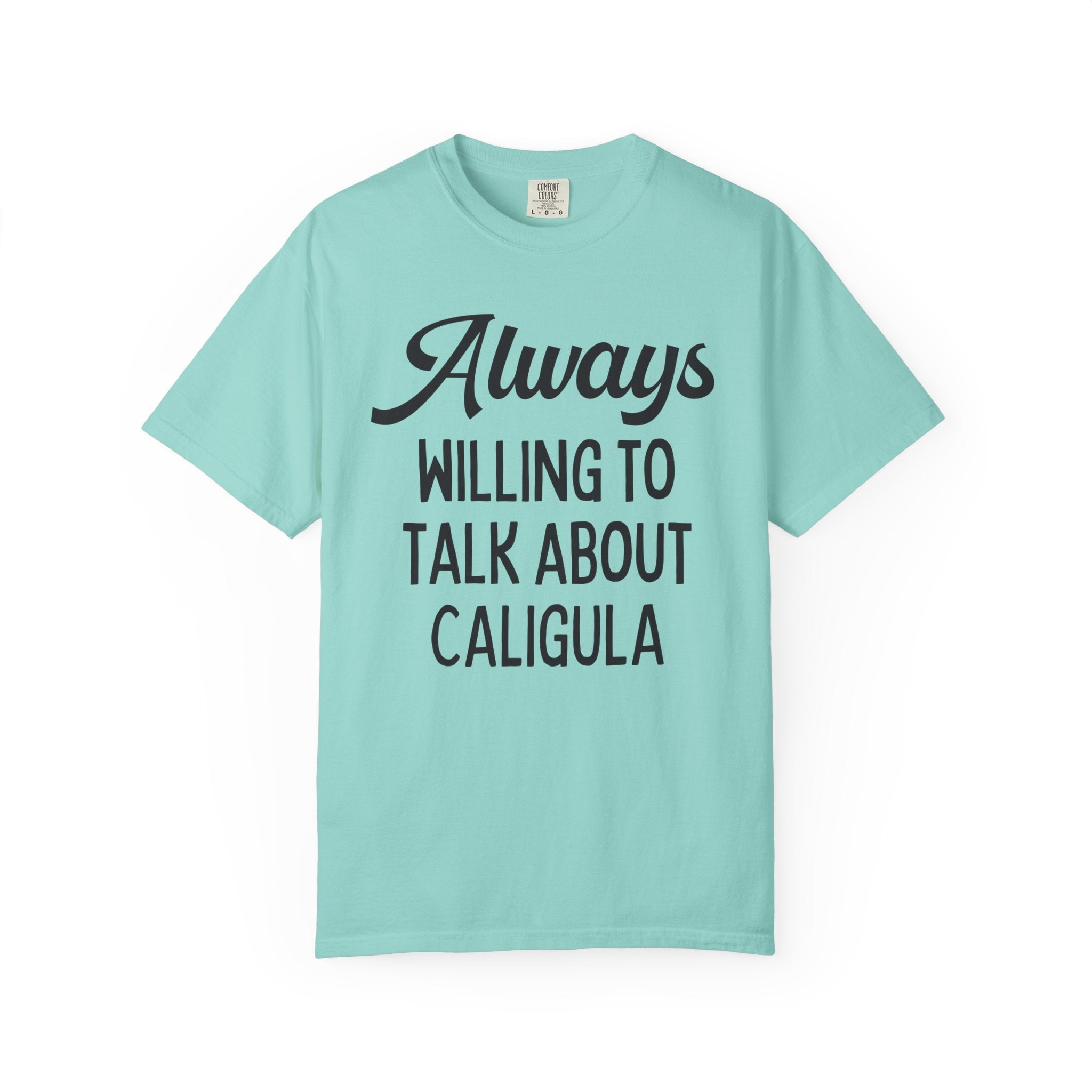 Ancient Roman History Buff T-Shirt: Always Willing To Talk About Caligula - Opal and June