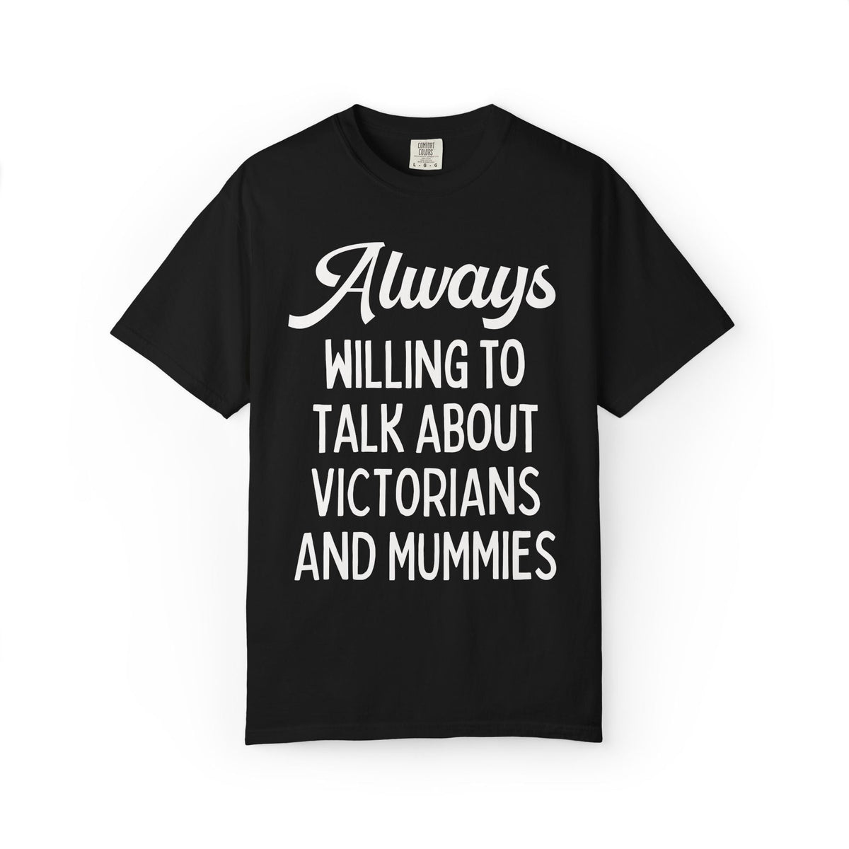 Aways Willing to Talk About Victorians and Mummies Spooky History Buff Gift, Morbid Historian T-Shirt for Egyptologist or World History Buff - Opal and June