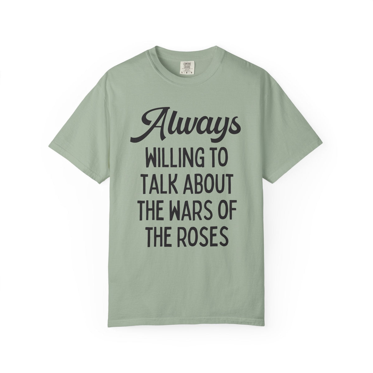 British History Tee Shirt: Always Willing To Talk About The War of the Roses, Tudor History, York History, English History Professor Gift - Opal and June