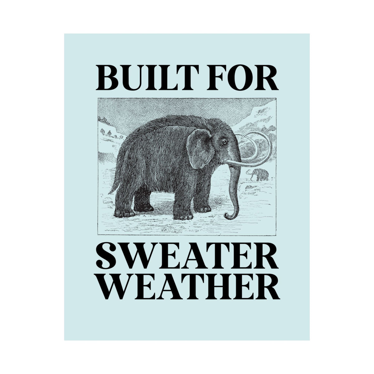 Built for Sweater Weather: Funny Woolly Mammoth Animal Lover Poster Print for Historian or Friend Who Loves Mammoths and Winter - Opal and June