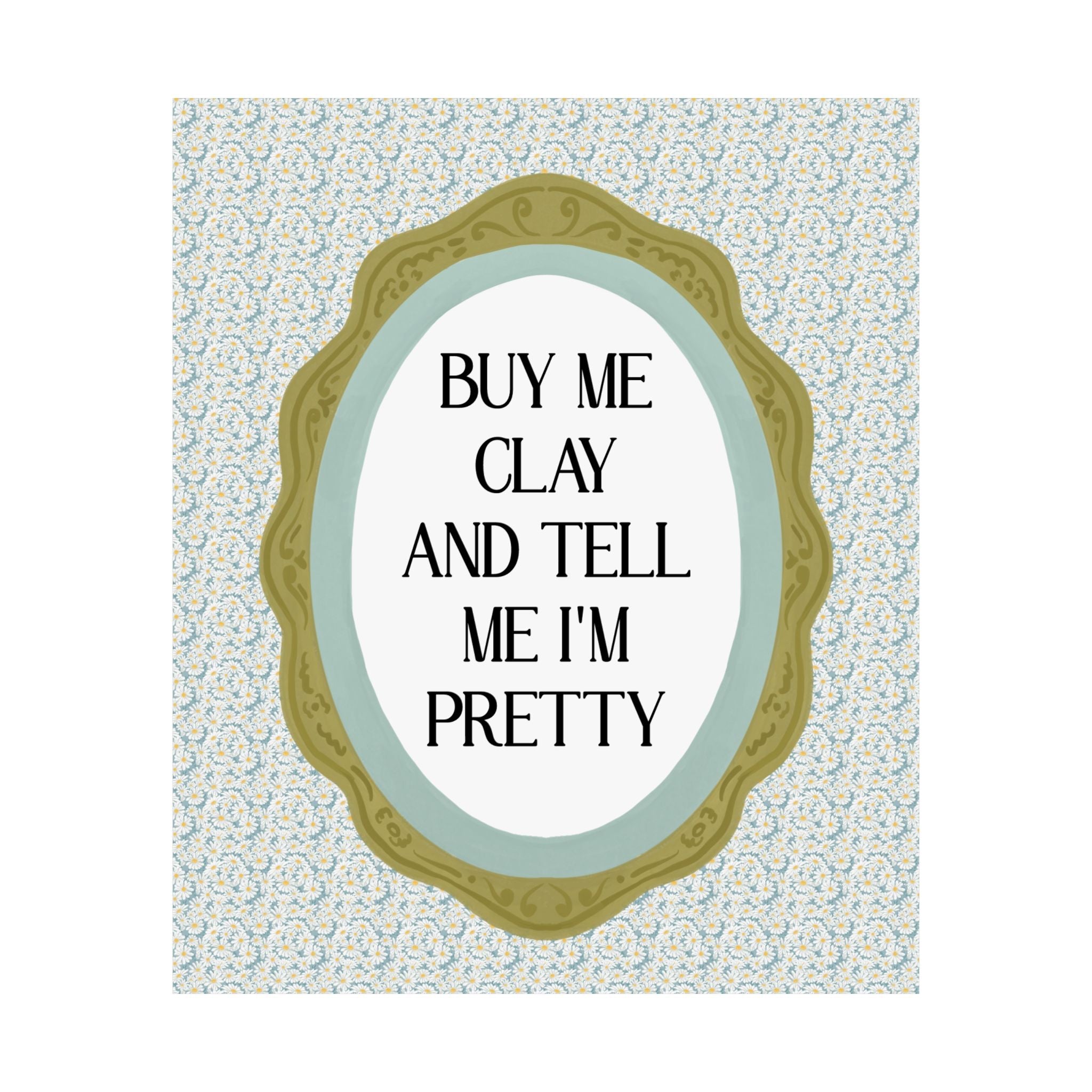 Ceramic Artist Gift for Studio: Buy Me Clay and Tell Me I'm Pretty, Cute and Silly Pottery Lover Poster Print with Flowers, Art Major Gift - Opal and June