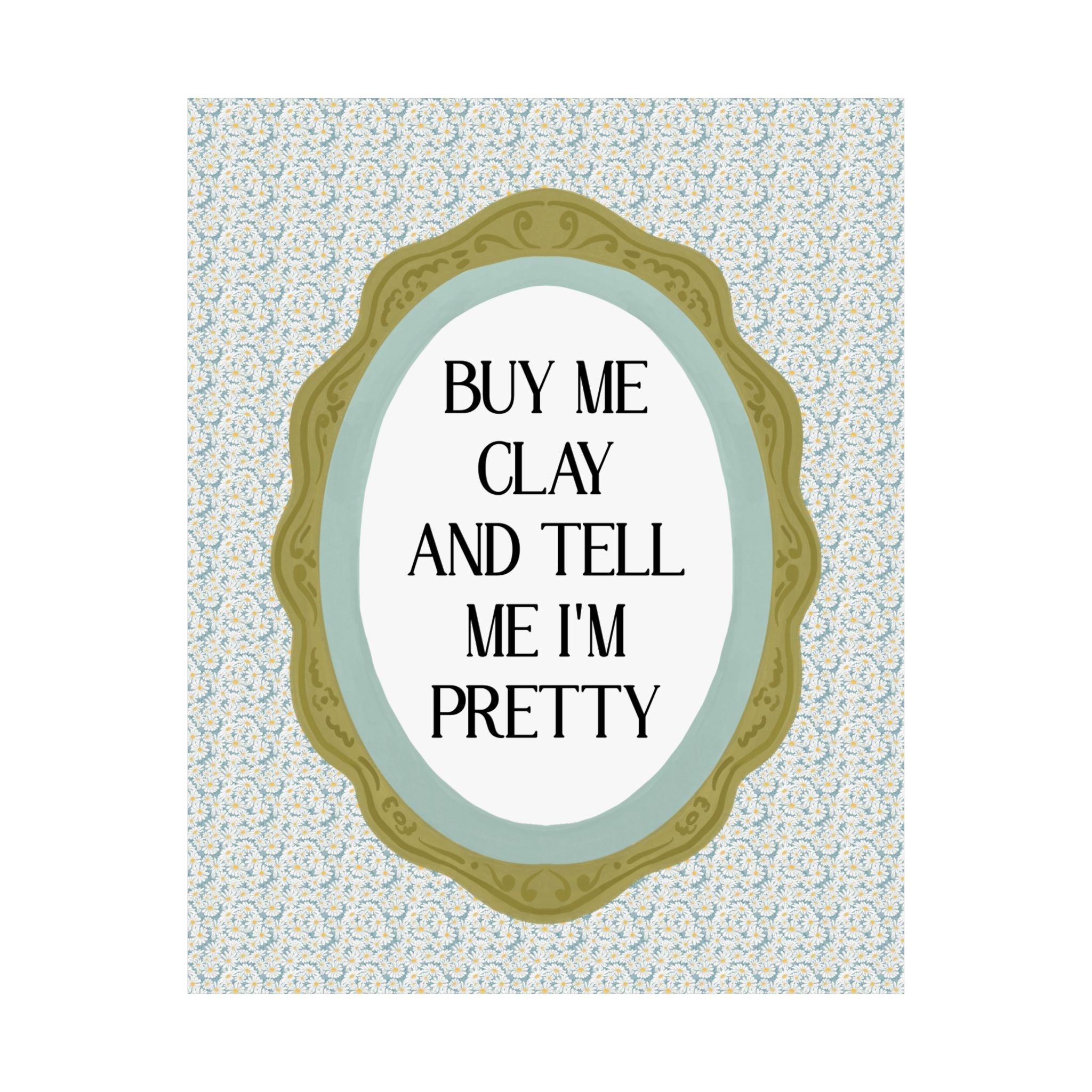 Ceramic Artist Gift for Studio: Buy Me Clay and Tell Me I'm Pretty, Cute and Silly Pottery Lover Poster Print with Flowers, Art Major Gift - Opal and June