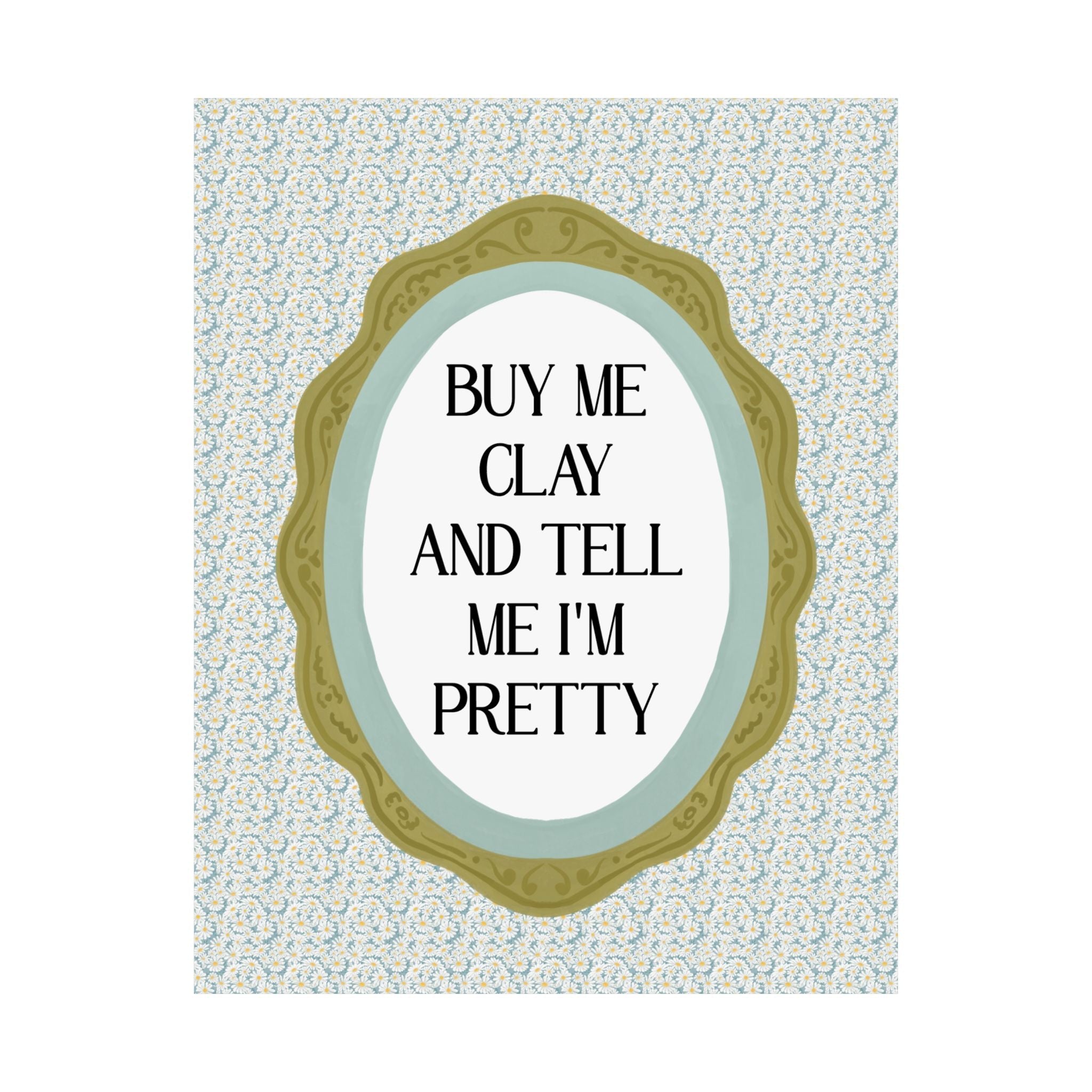 Ceramic Artist Gift for Studio: Buy Me Clay and Tell Me I'm Pretty, Cute and Silly Pottery Lover Poster Print with Flowers, Art Major Gift - Opal and June