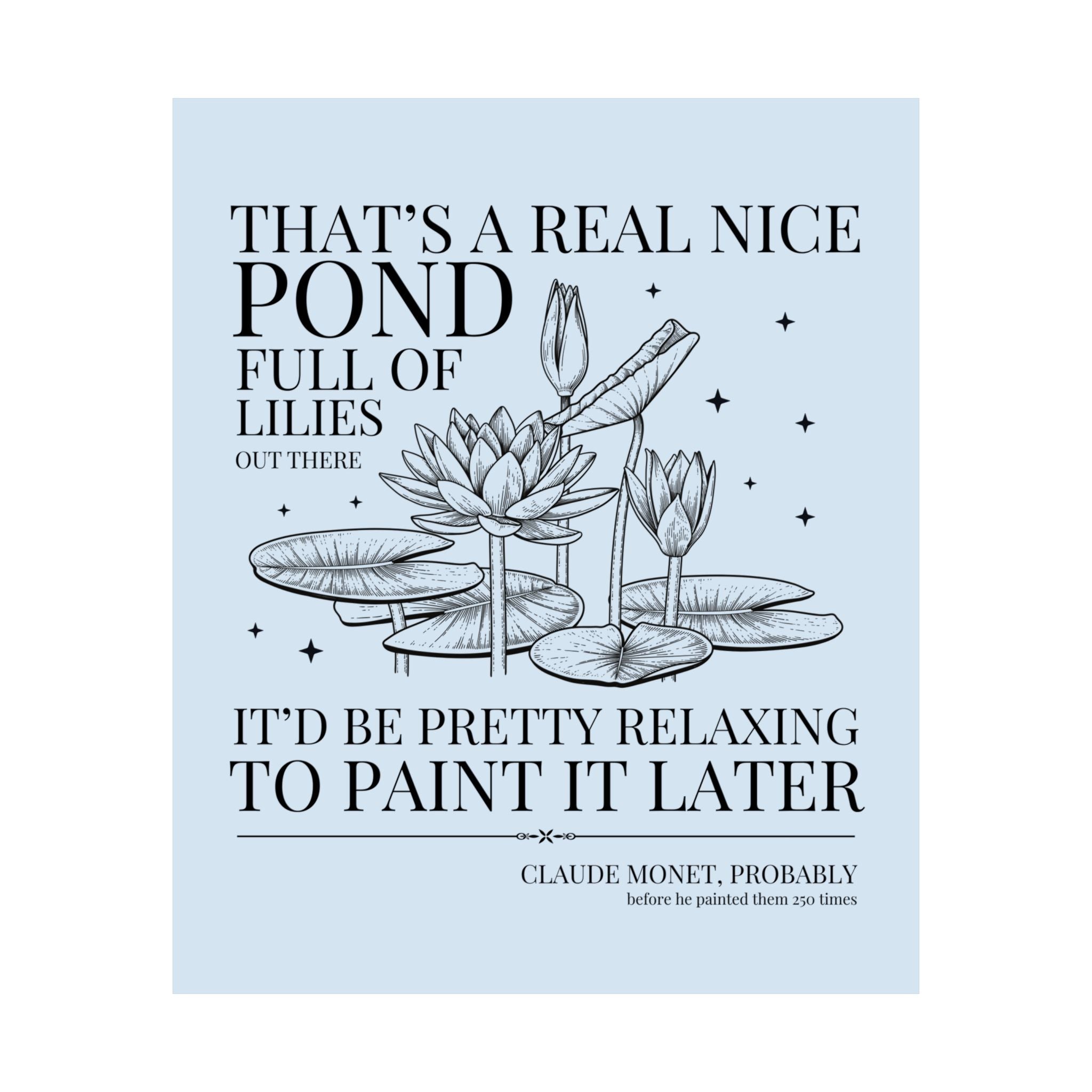 Claude Monet Art History Lover Poster Print for Artist: That's a Real Nice Pond of Water Lilies, Silly 19th Century Impressionist Art Gift - Opal and June