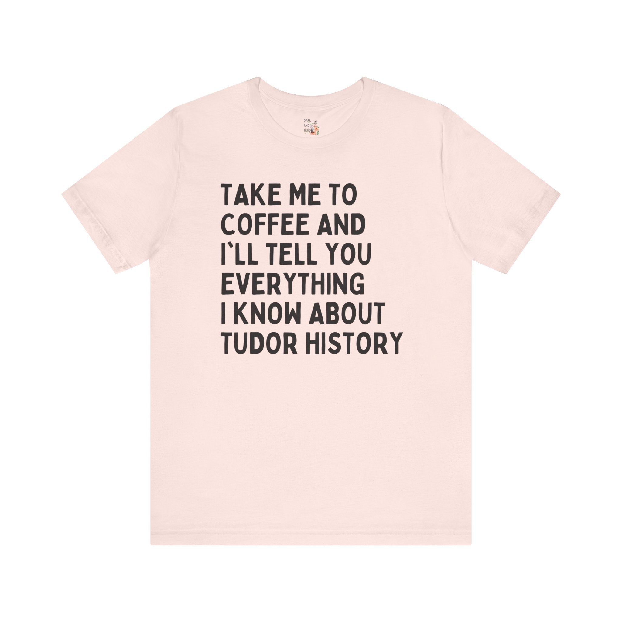 Coffee and Tudor History Tee - Opal and June