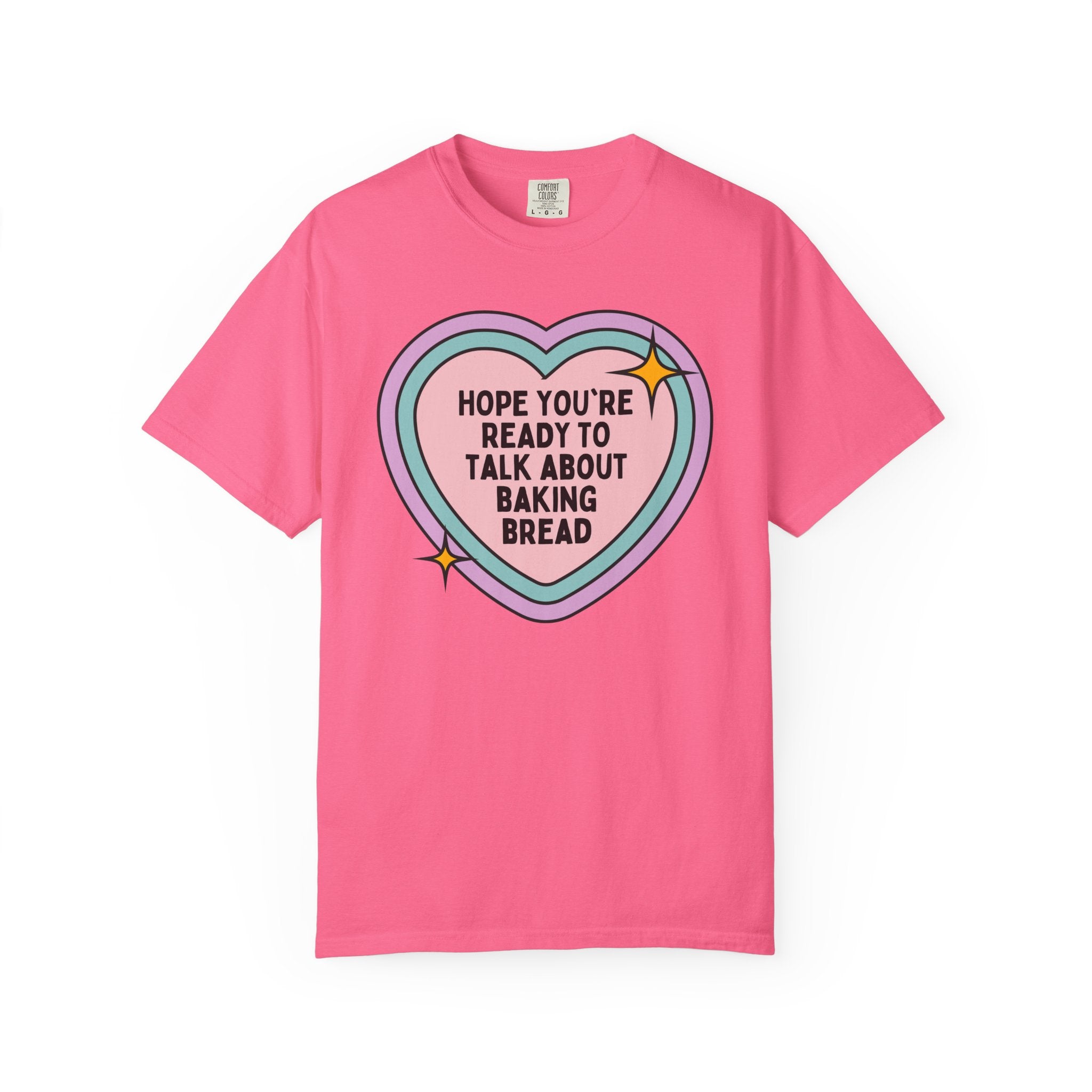 Cute Baking Lover Tee Shirt with Heart: Hope You're Ready to Talk About Baking Bread, Gift for Friend or Sister who Makes Sourdough Bread - Opal and June