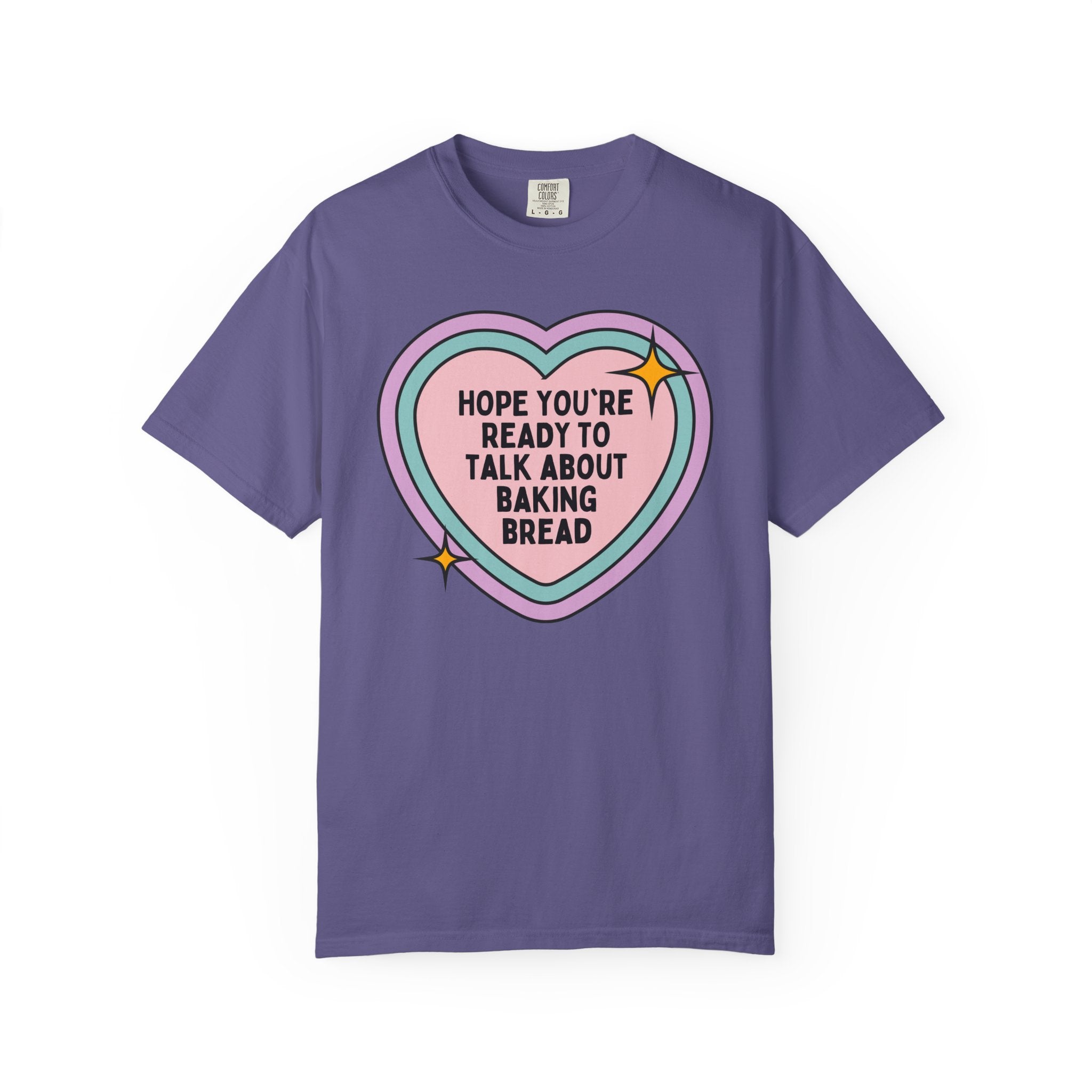 Cute Baking Lover Tee Shirt with Heart: Hope You're Ready to Talk About Baking Bread, Gift for Friend or Sister who Makes Sourdough Bread - Opal and June