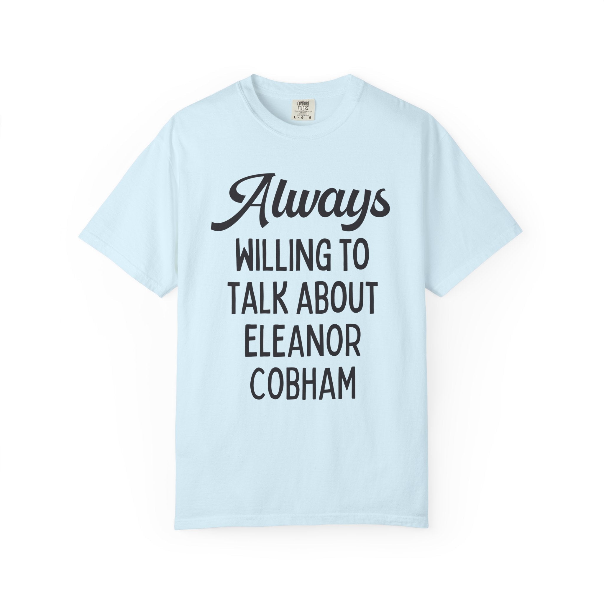 Cute English History Tee Shirt for Medieval History Professor: Always Willing to Talk About Eleanor Cobham, 15th Century Women's History - Opal and June
