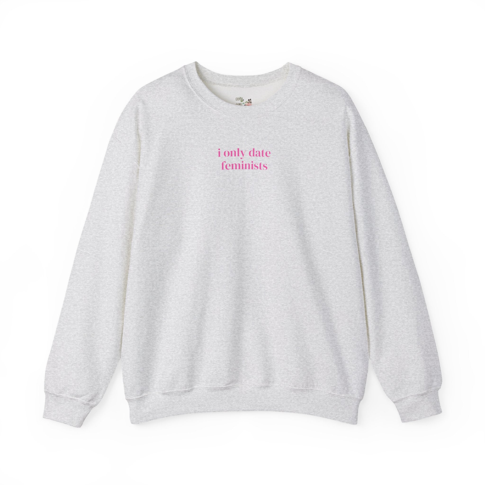 Cute Feminist Sweatshirt with Minimalist Pink Aesthetic: I Only Date Feminists, Equal Rights Shirt with Funny Saying, Silly Birthday Gift - Opal and June