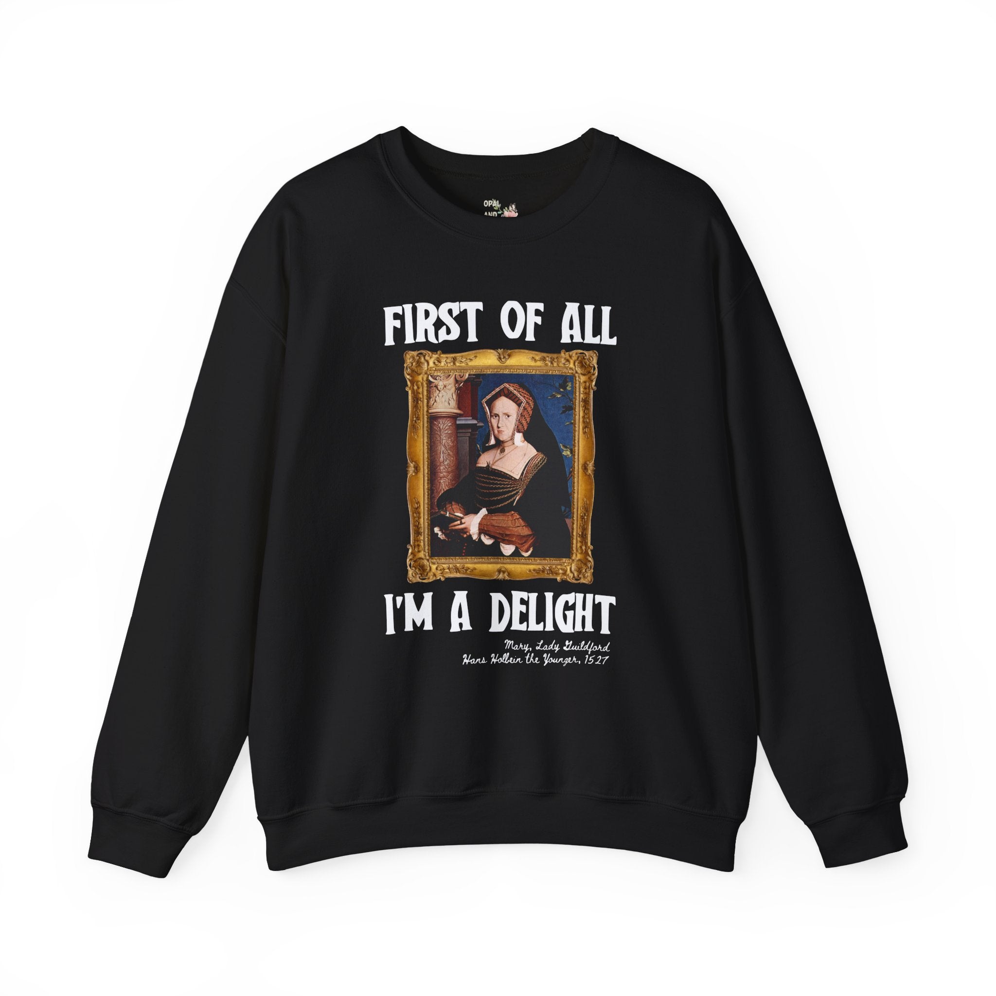 First of All I'm a Delight Art History Sweatshirt: Lady Guildford, Hans Holbein the Younger, Funny Humanities Major Shirt for Art Professor - Opal and June