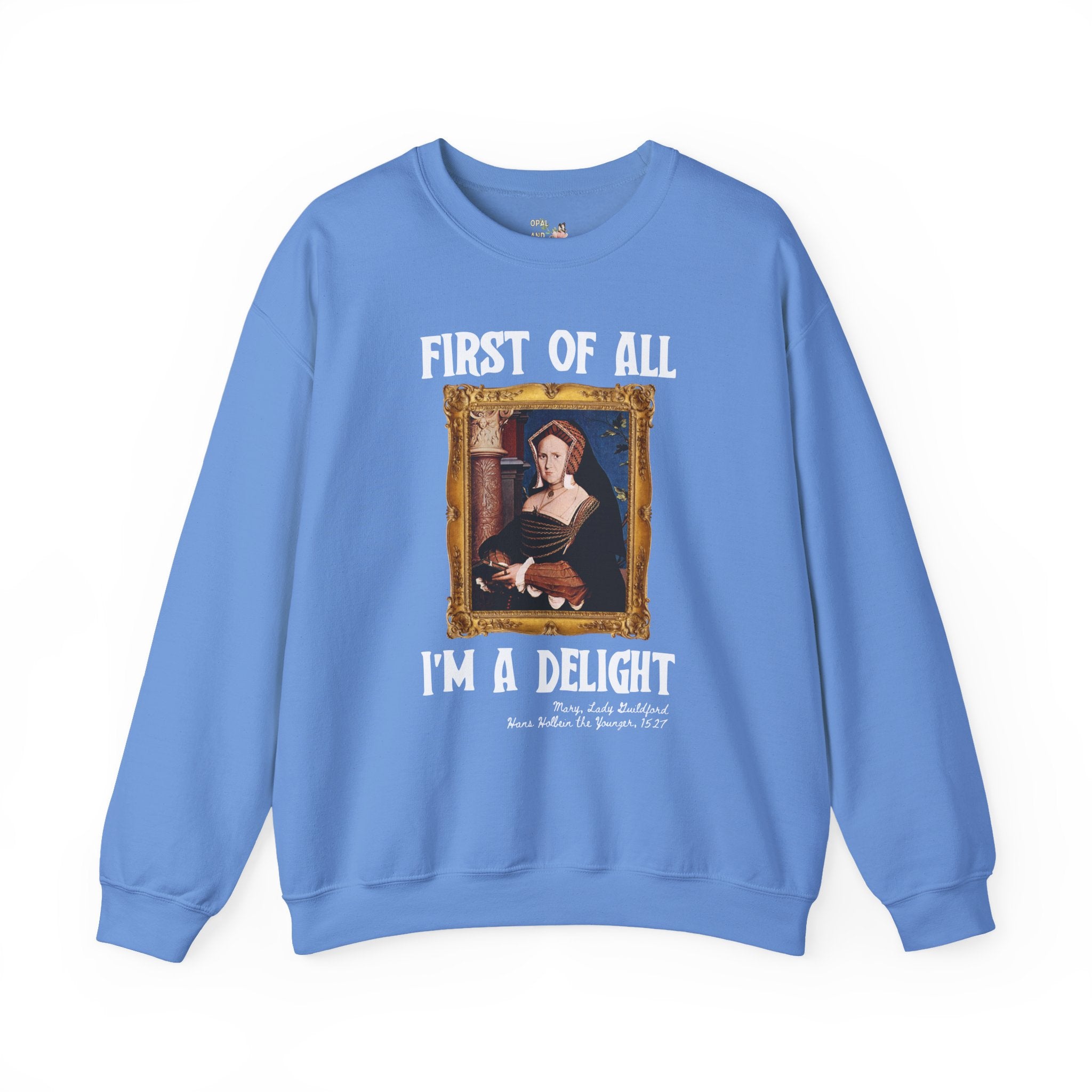 First of All I'm a Delight Art History Sweatshirt: Lady Guildford, Hans Holbein the Younger, Funny Humanities Major Shirt for Art Professor - Opal and June