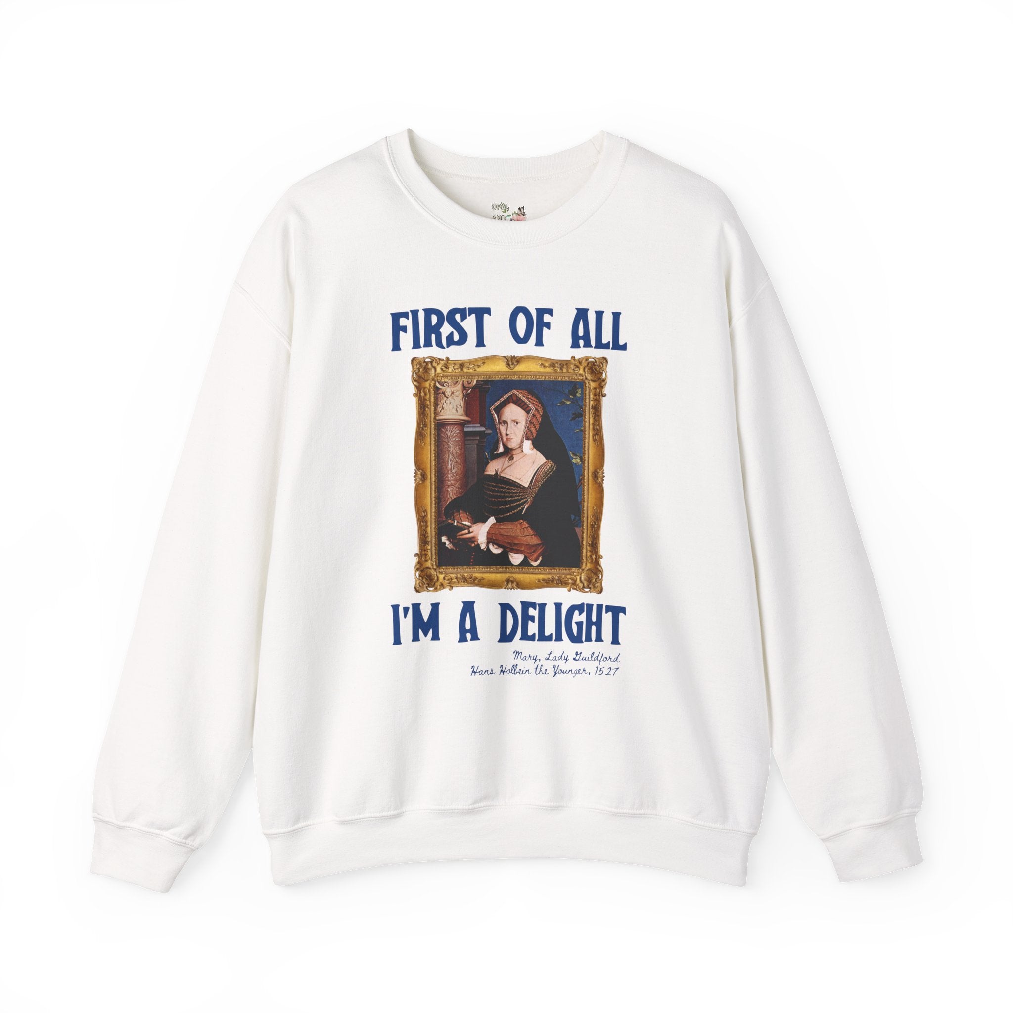 First of All I'm a Delight Art History Sweatshirt: Lady Guildford, Hans Holbein the Younger, Funny Humanities Major Shirt for Art Professor - Opal and June