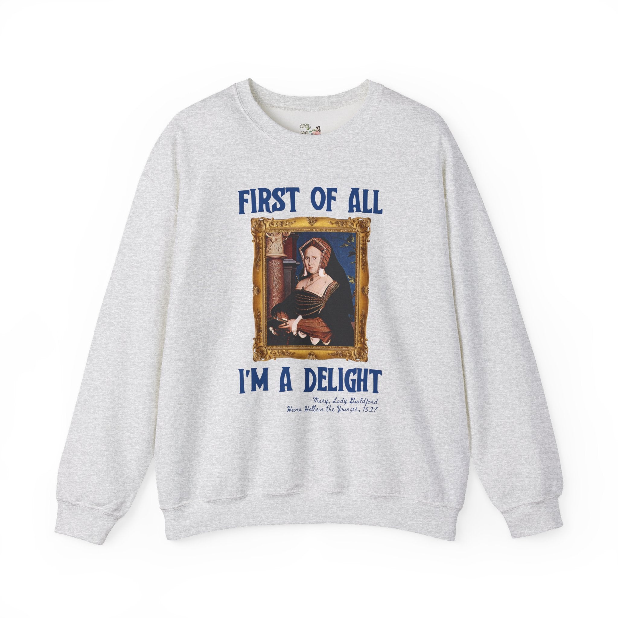 First of All I'm a Delight Art History Sweatshirt: Lady Guildford, Hans Holbein the Younger, Funny Humanities Major Shirt for Art Professor - Opal and June
