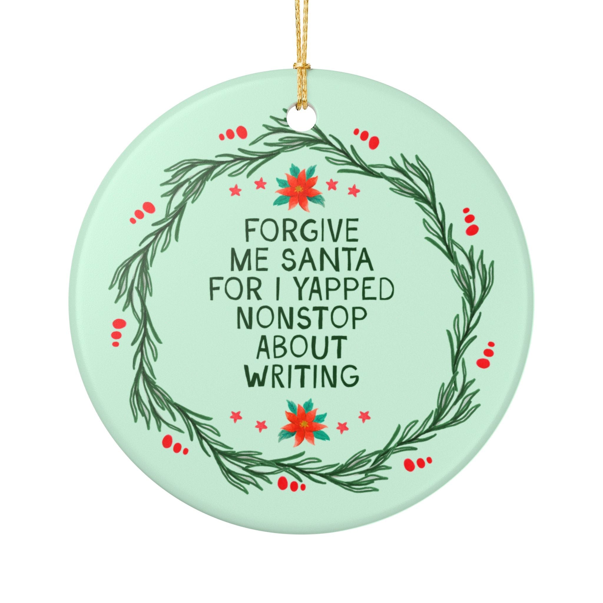 Forgive Me Santa For I Yapped Nonstop About Writing Holiday Ornament | Funny Book Author or Romance Novel Writer Gift, Published Author Gift - Opal and June
