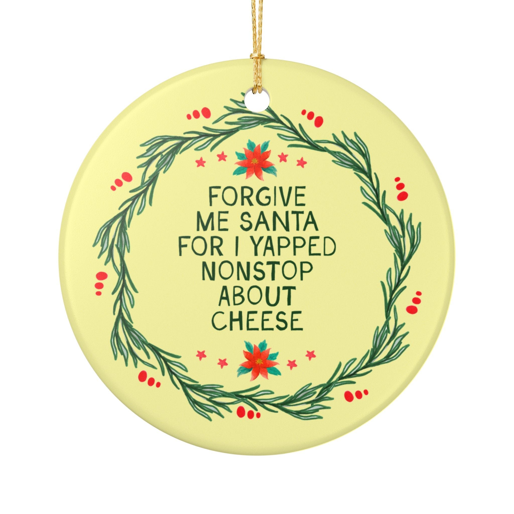 Funny Cheese Lover or Turophile Holiday Ornament for Friend or Loved One Who Loves Cheese Forgive Me Santa for I Yapped Nonstop About Cheese - Opal and June