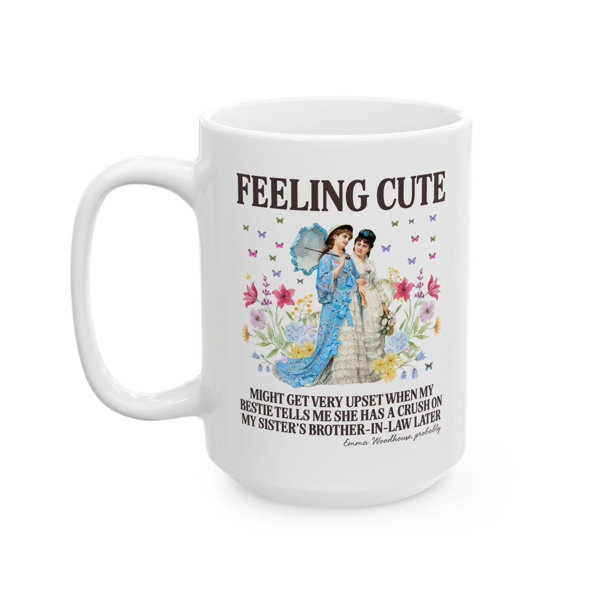 Funny Emma Woodhouse Coffee Mug: Might Get Very Upset When My Besties Tells Me She Has a Crush Later | Silly Maximalist Art Historian Gift, Jane Austen Reader Gift - Opal and June