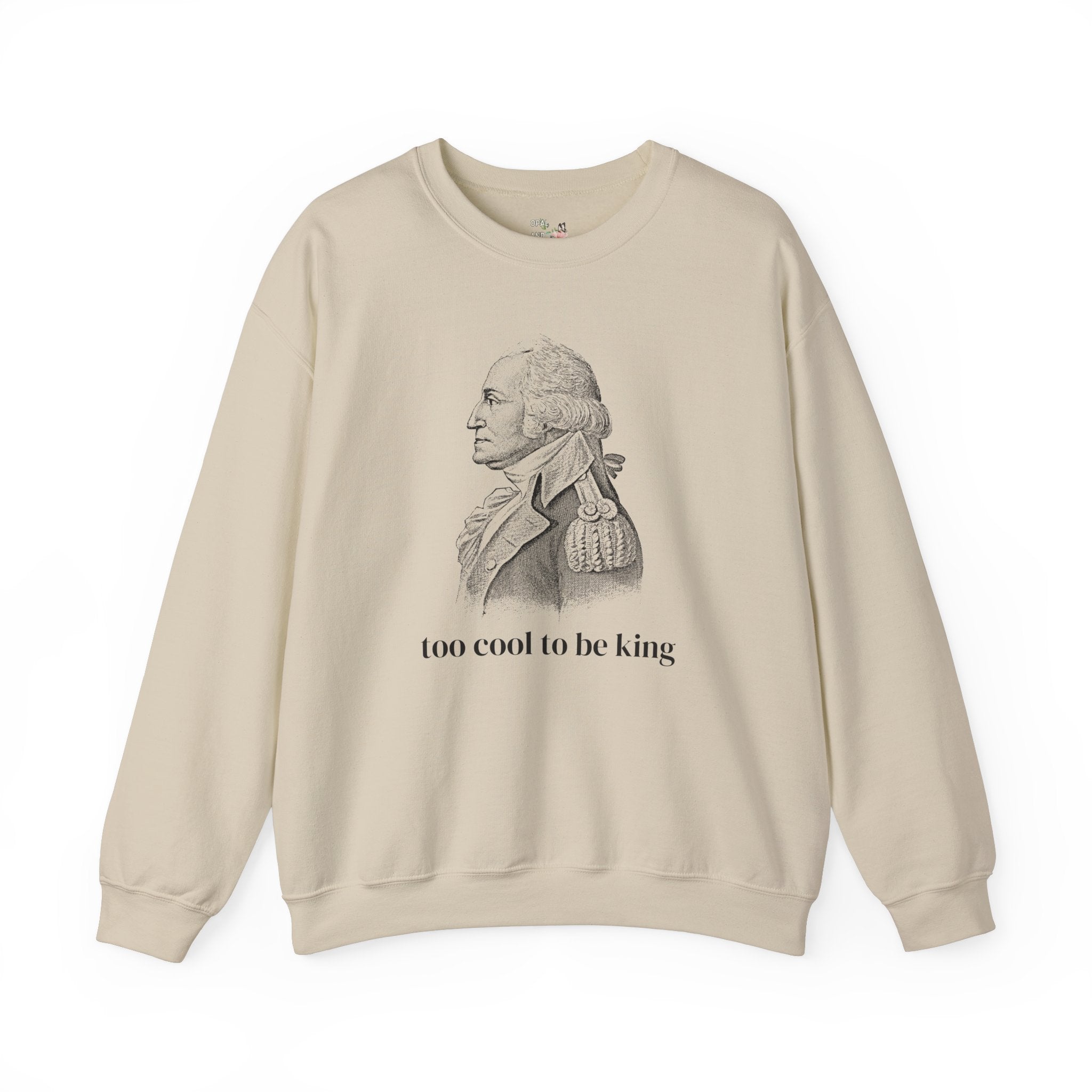 Funny George Washington Sweatshirt: Too Cool To Be King, Silly American History Crewneck for Social Studies Teacher or History Professor - Opal and June