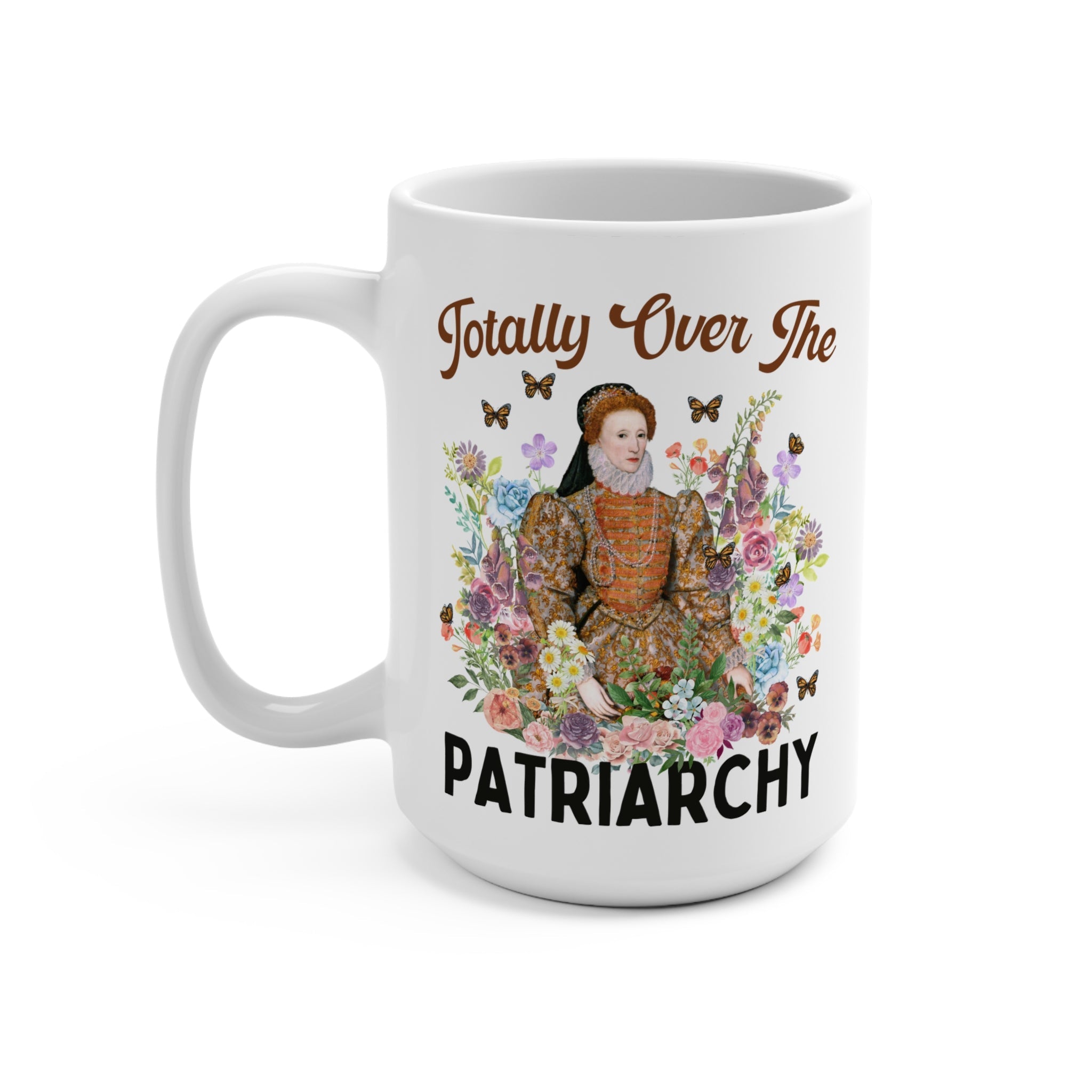 Funny History Coffee Mug, English History Professor: Totally Over The Patriarchy, Floral Cottagecore Mug, Queen Elizabeth I, Tudor History - Opal and June