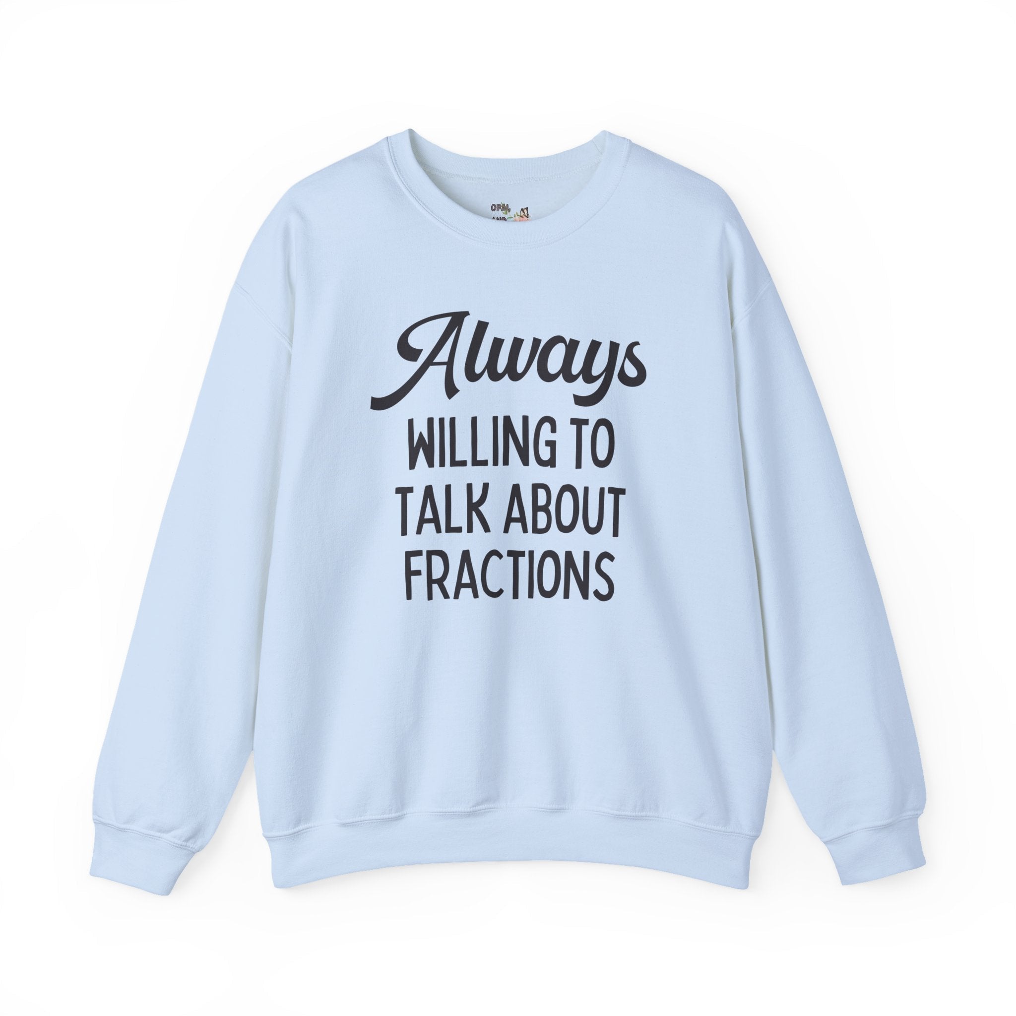 Funny Math Teacher Sweatshirt for Math Professor or Math Major: Always Willing To Talk About Fractions, Silly Third Grade Math Teacher Gift - Opal and June
