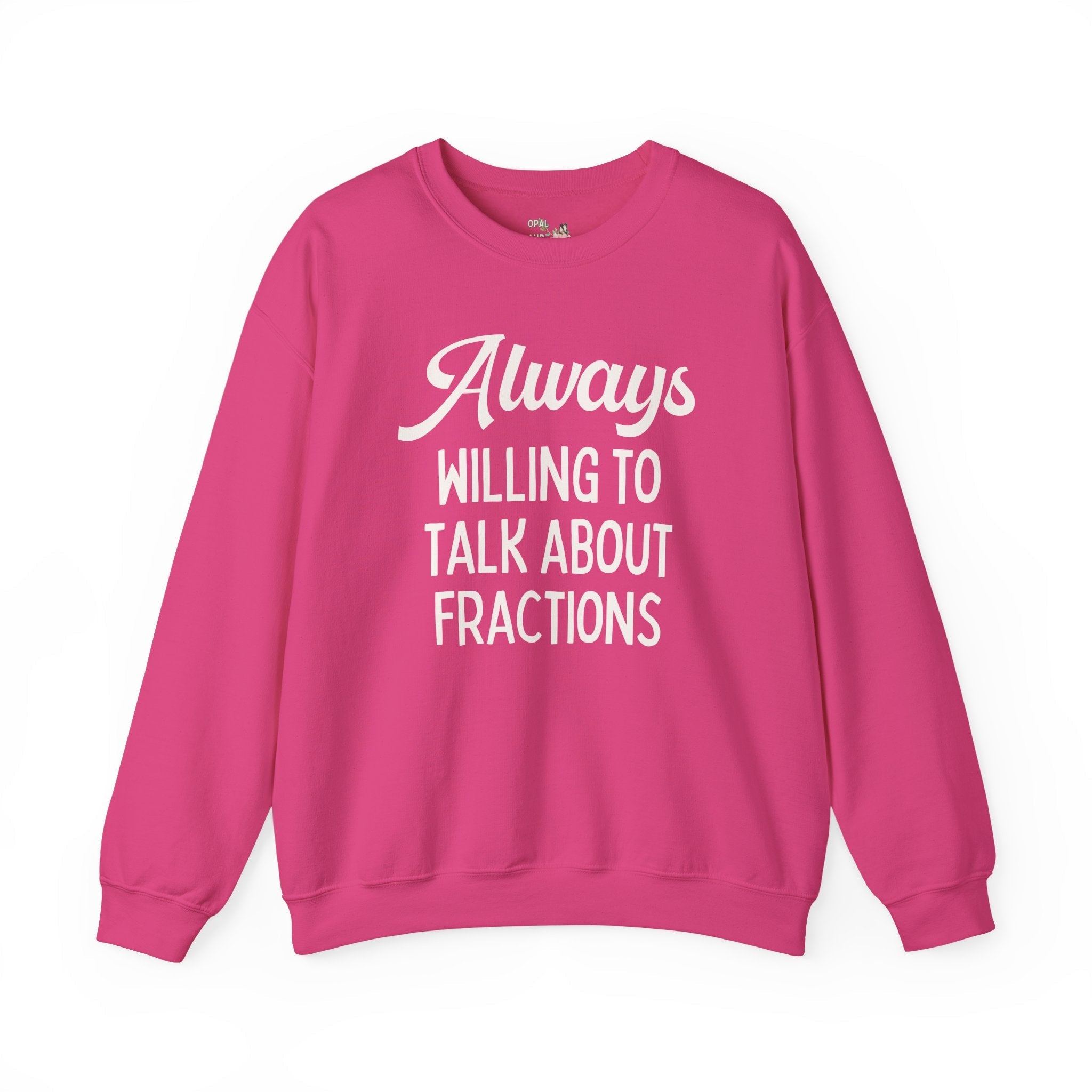 Funny Math Teacher Sweatshirt for Math Professor or Math Major: Always Willing To Talk About Fractions, Silly Third Grade Math Teacher Gift - Opal and June