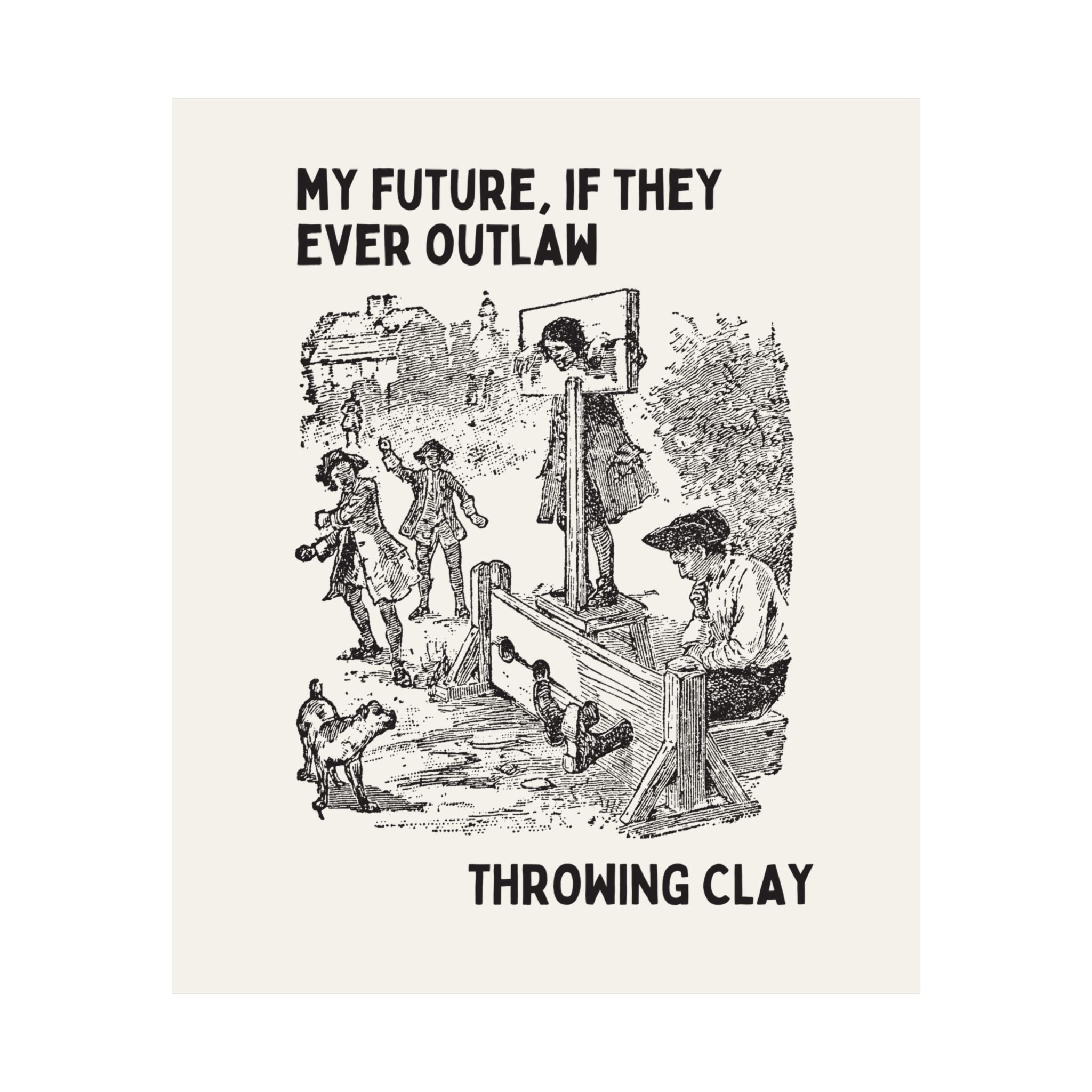 Funny Pottery Lover Poster Print for Ceramic Artist, Pottery Teacher: My Future if They Ever Outlaw Throwing Clay, Silly College Art Teacher - Opal and June