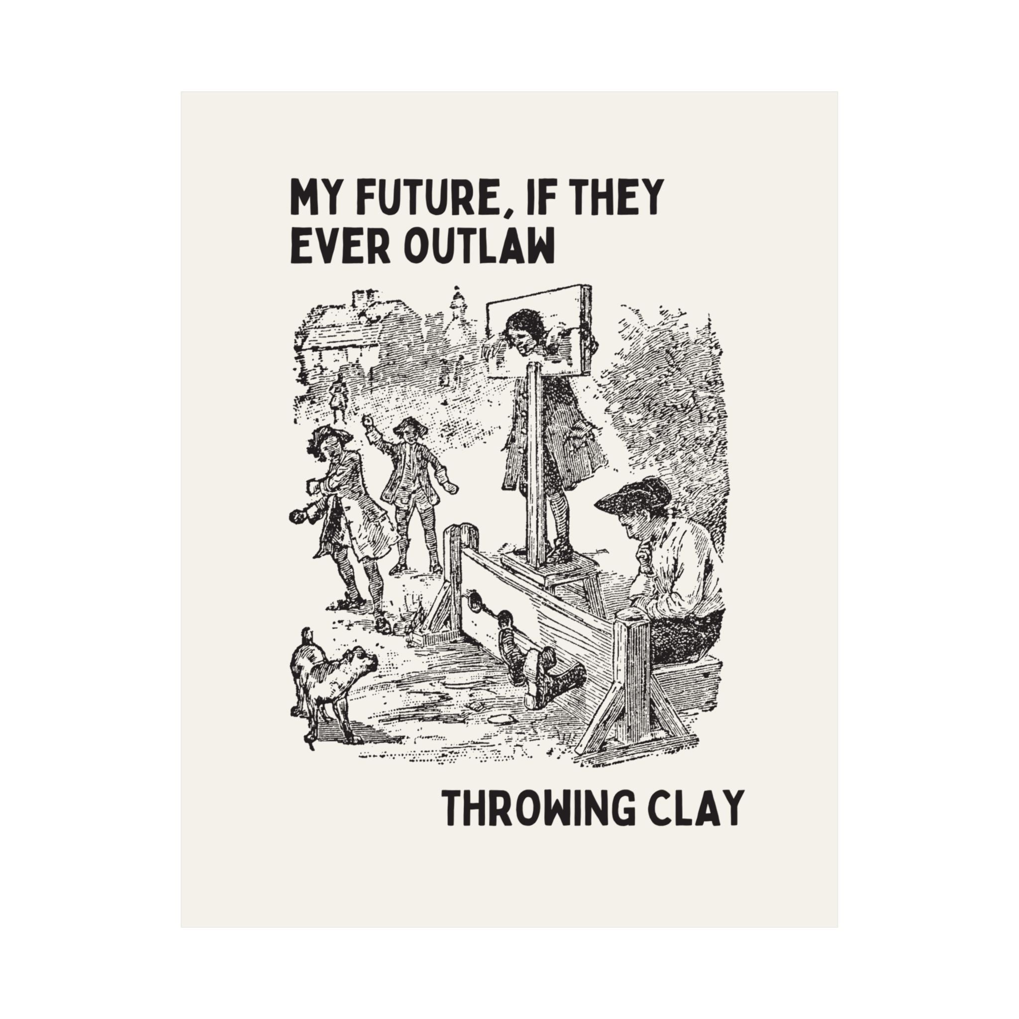 Funny Pottery Lover Poster Print for Ceramic Artist, Pottery Teacher: My Future if They Ever Outlaw Throwing Clay, Silly College Art Teacher - Opal and June