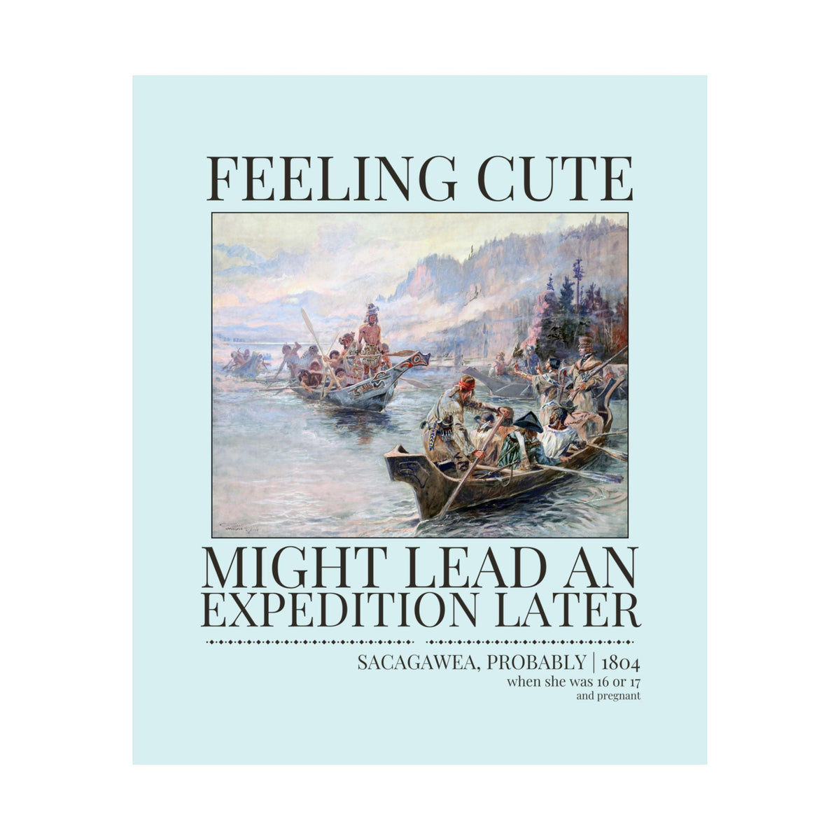 Funny Sacagawea American History Poster Print for Social Studies Teacher: Feeling Cute, Might Lead an Exploration Later Decor for Historian - Opal and June