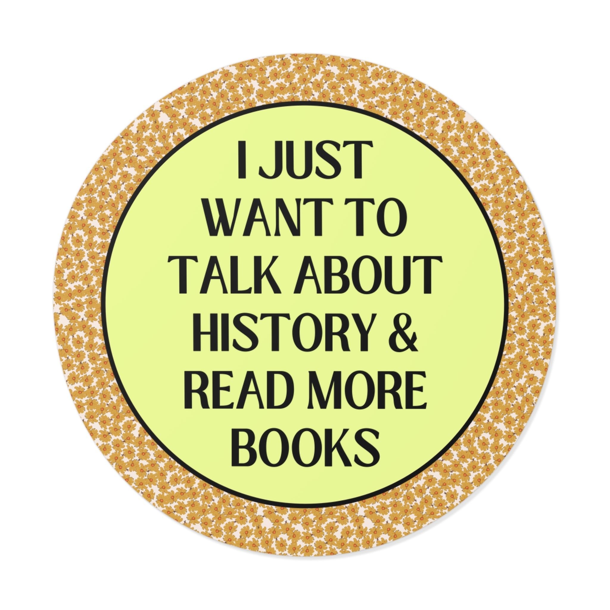 Funny Saying History Sticker: I Just Want to Talk About History, Read More Books | Gift for Historian, Bookworm Sticker for History Lover - Opal and June