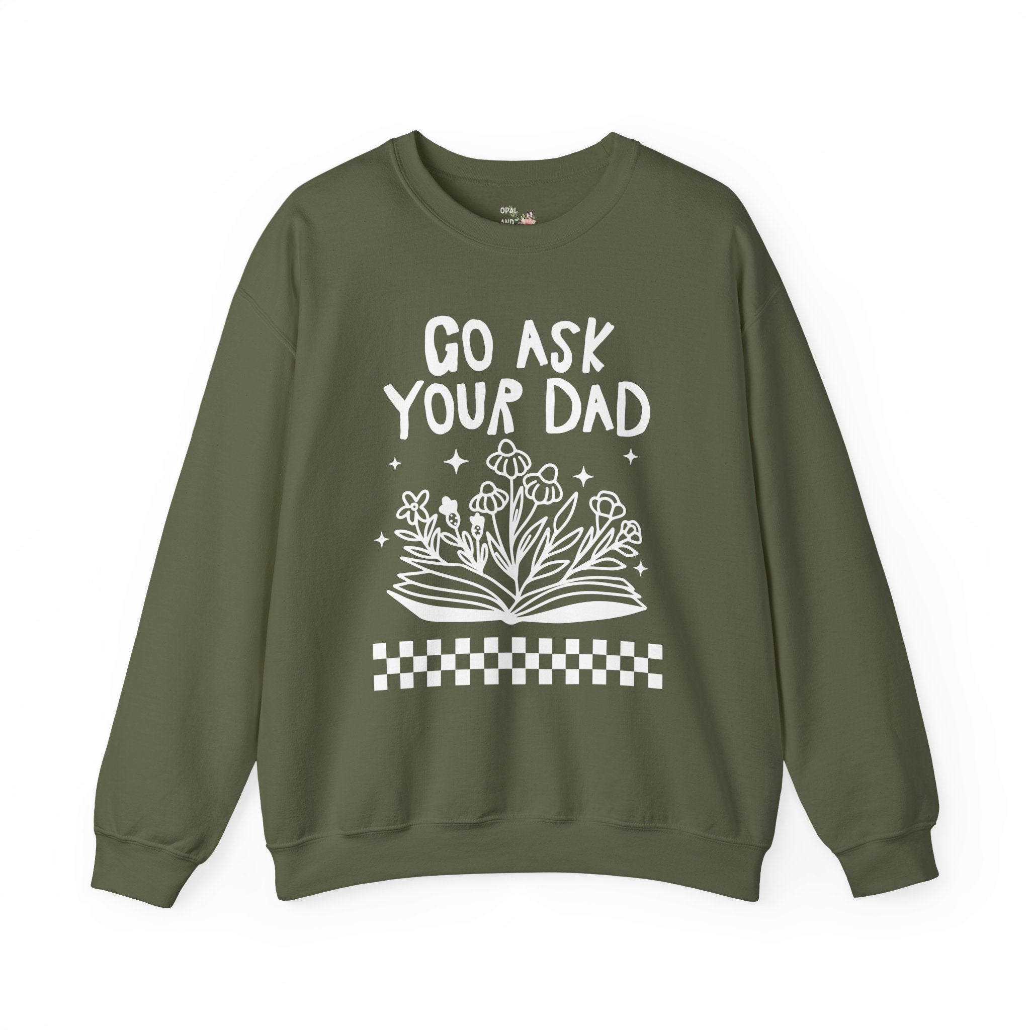 Go Ask Your Dad Bookish Sweatshirt for Mom Who Loves Reading, Funny Saying Mother's Day Shirt with Flowers, Silly Bookworm Gift for Moms - Opal and June