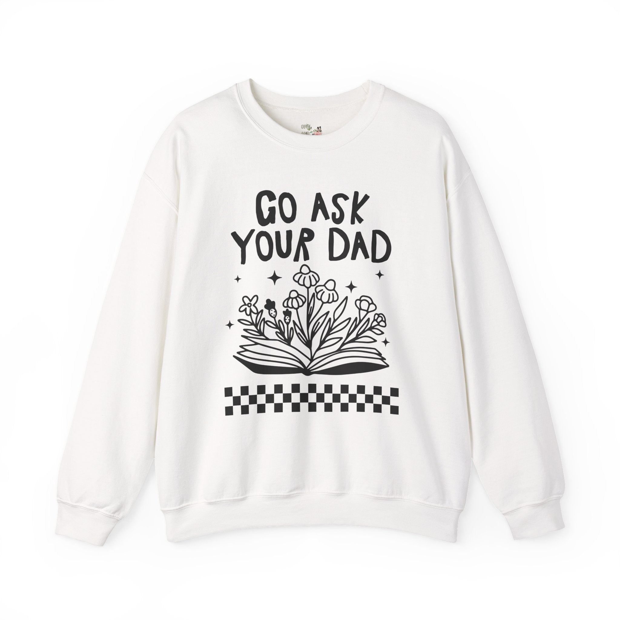 Go Ask Your Dad Bookish Sweatshirt for Mom Who Loves Reading, Funny Saying Mother's Day Shirt with Flowers, Silly Bookworm Gift for Moms - Opal and June