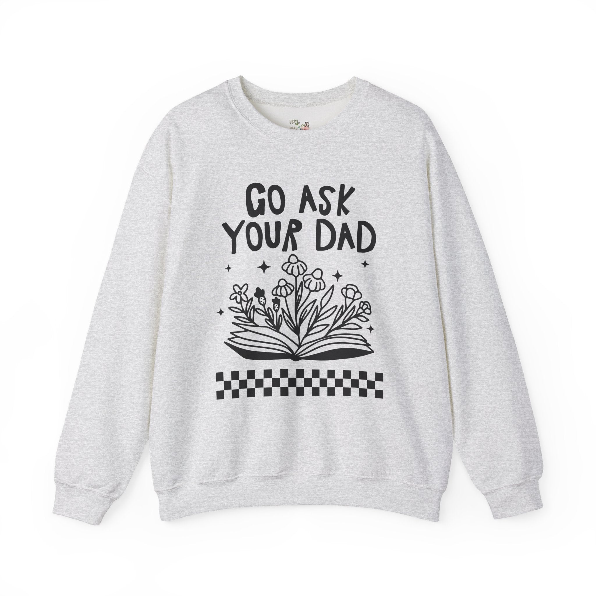Go Ask Your Dad Bookish Sweatshirt for Mom Who Loves Reading, Funny Saying Mother's Day Shirt with Flowers, Silly Bookworm Gift for Moms - Opal and June