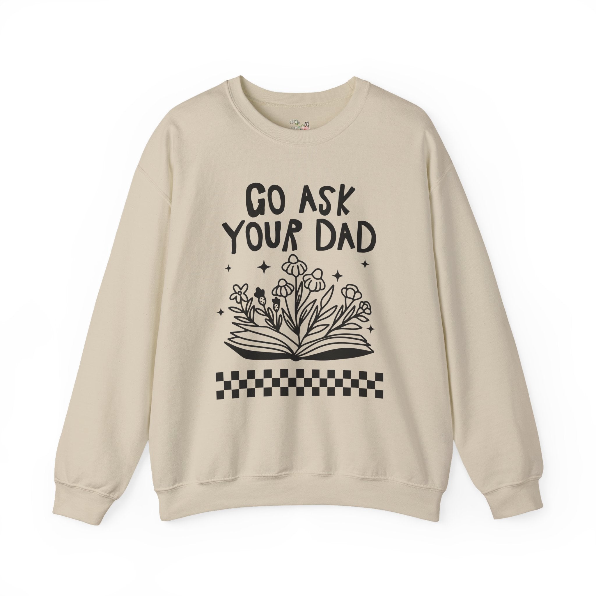 Go Ask Your Dad Bookish Sweatshirt for Mom Who Loves Reading, Funny Saying Mother's Day Shirt with Flowers, Silly Bookworm Gift for Moms - Opal and June