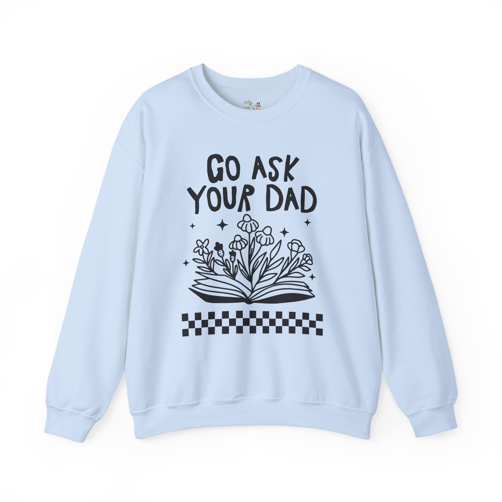 Go Ask Your Dad Bookish Sweatshirt for Mom Who Loves Reading, Funny Saying Mother's Day Shirt with Flowers, Silly Bookworm Gift for Moms - Opal and June