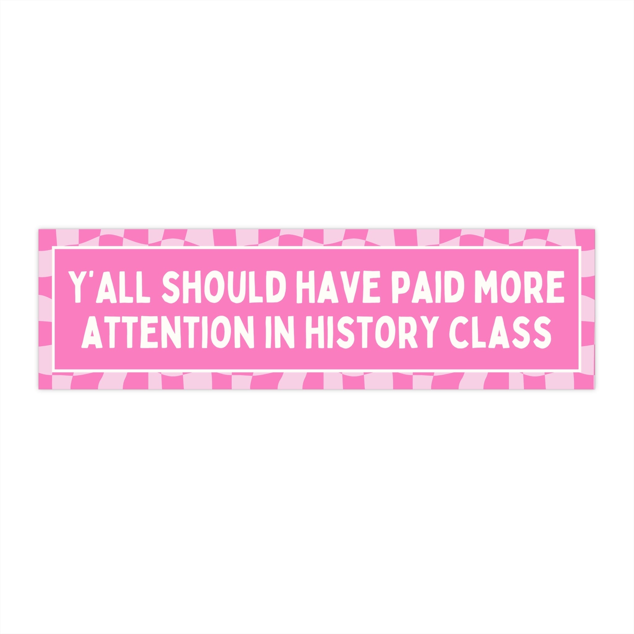 History Teacher Bumper Sticker with Hot Pink Aesthetic: Y'all Should Have Paid More Attention in History Class, Social Studies Teacher Gift - Opal and June