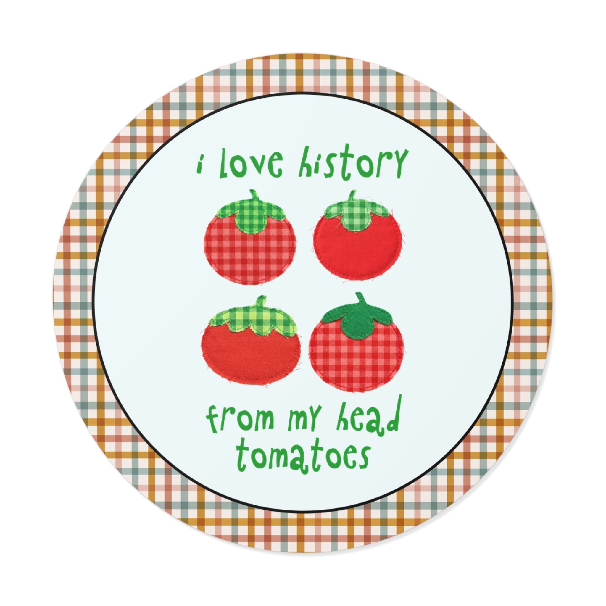 I Love History from My Head Tomatoes - Opal and June