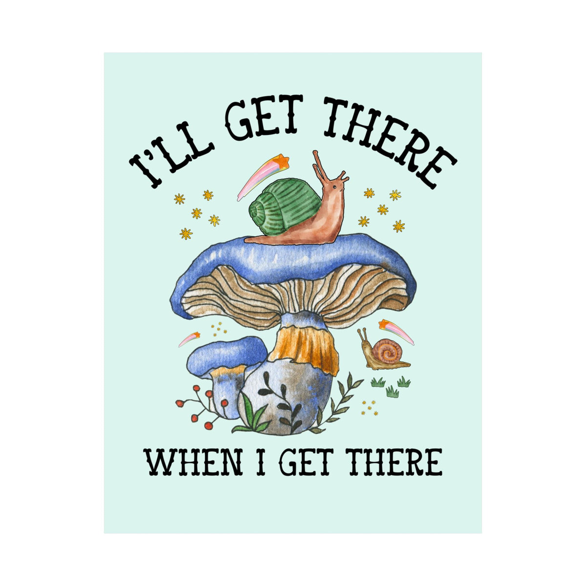 I'll Get There When I Get There: Funny Hiking Lover Gift for Friend or Sister Who Loves Snails and Hikes, Cute Goblincore Mushroom Poster - Opal and June
