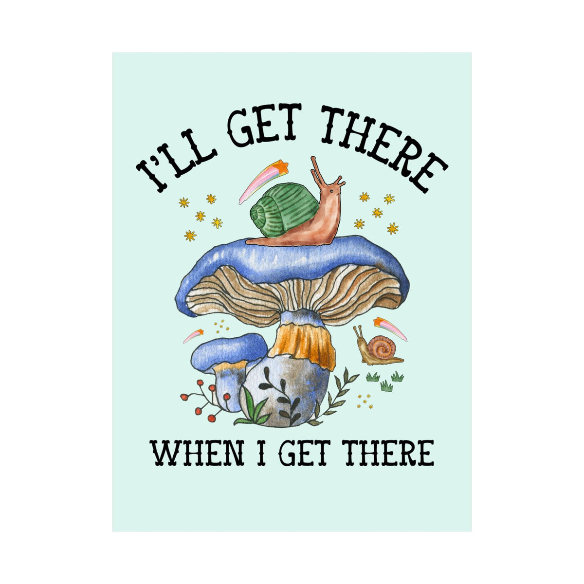 I'll Get There When I Get There: Funny Hiking Lover Gift for Friend or Sister Who Loves Snails and Hikes, Cute Goblincore Mushroom Poster - Opal and June